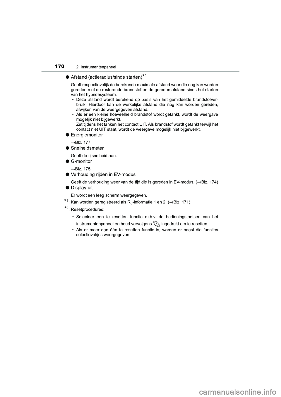 TOYOTA C_HR HYBRID 2020  Instructieboekje (in Dutch) 1702. Instrumentenpaneel
C-HR_HV_OM_Europe_OM10647E
●Afstand (actieradius/sinds starten)*1
Geeft respectievelijk de berekende maximale afstand weer die no g kan worden
gereden met de resterende bran