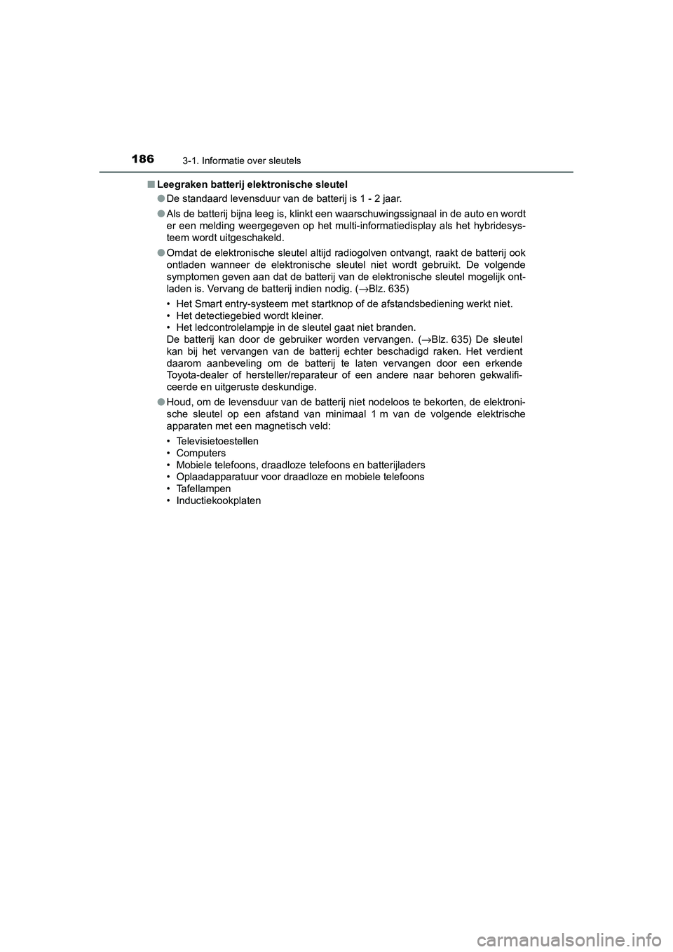 TOYOTA C_HR HYBRID 2020 Instructieboekje (in Dutch) 1863-1. Informatie over sleutels
C-HR_HV_OM_Europe_OM10647E■
Leegraken batterij elektronische sleutel
●De standaard levensduur van de batterij is 1 - 2 jaar.
● Als de batterij bijna leeg is, kl TOYOTA C_HR HYBRID 2020 Instructieboekje (in Dutch) 1863-1. Informatie over sleutels
C-HR_HV_OM_Europe_OM10647E■
Leegraken batterij elektronische sleutel
●De standaard levensduur van de batterij is 1 - 2 jaar.
● Als de batterij bijna leeg is, kl