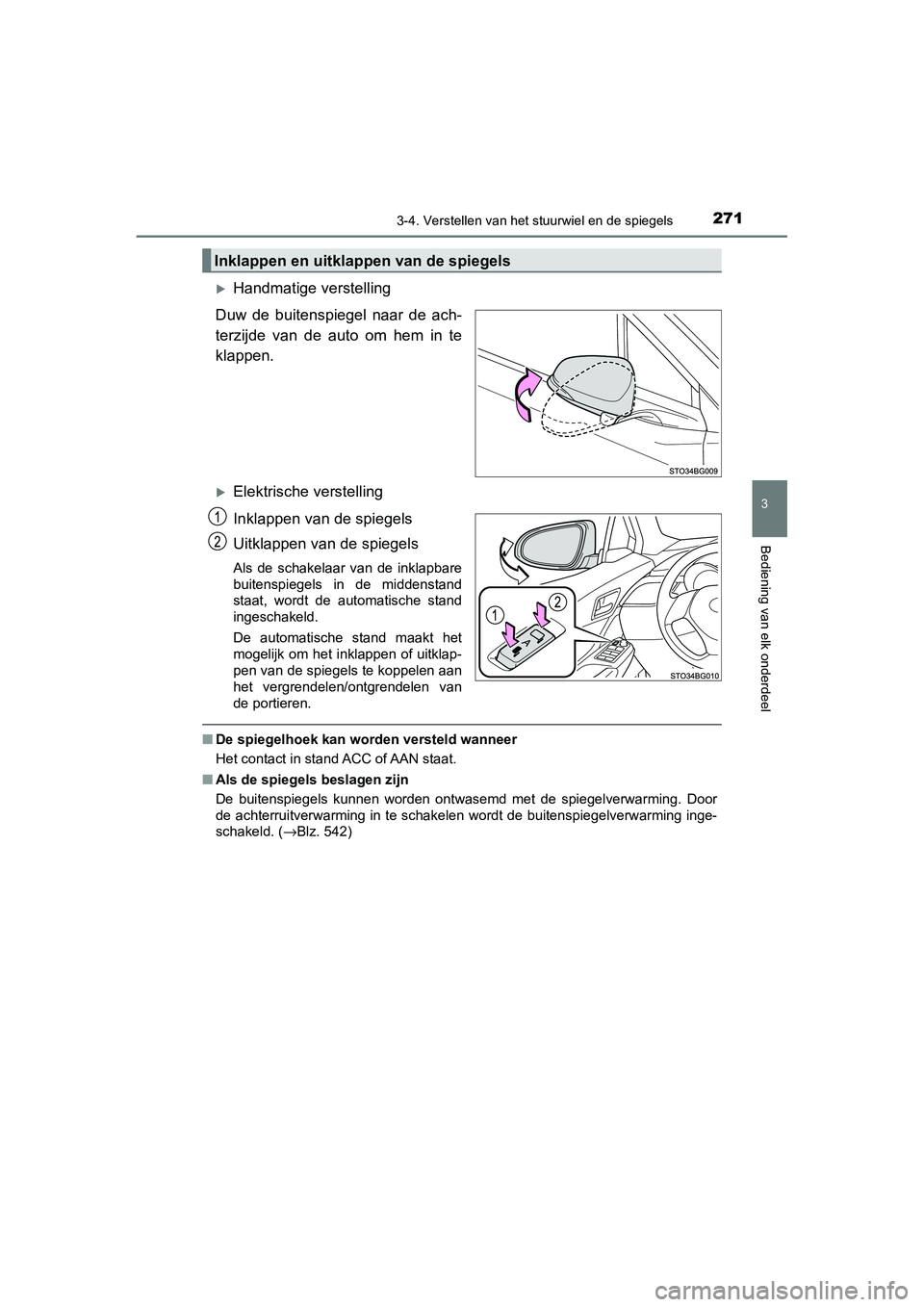 TOYOTA C_HR HYBRID 2020 Instructieboekje (in Dutch) 2713-4. Verstellen van het stuurwiel en de spiegels
3
Bediening van elk onderdeel
C-HR_HV_OM_Europe_OM10647E
Handmatige verstelling
Duw de buitenspiegel naar de ach-
terzijde van de auto o TOYOTA C_HR HYBRID 2020 Instructieboekje (in Dutch) 2713-4. Verstellen van het stuurwiel en de spiegels
3
Bediening van elk onderdeel
C-HR_HV_OM_Europe_OM10647E
Handmatige verstelling
Duw de buitenspiegel naar de ach-
terzijde van de auto o