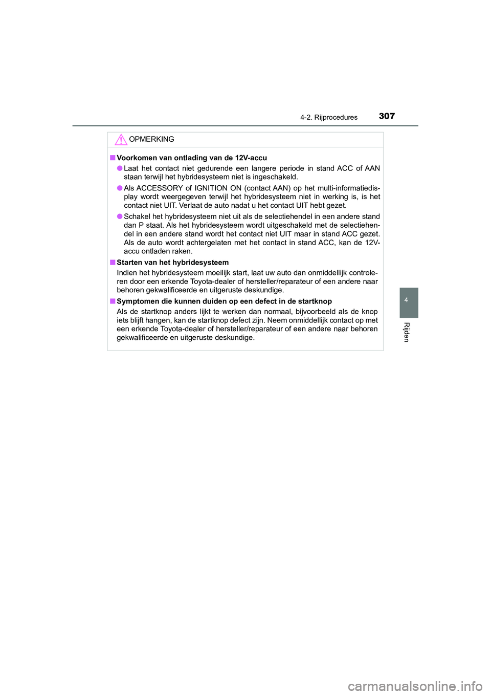 TOYOTA C_HR HYBRID 2020 Instructieboekje (in Dutch) 3074-2. Rijprocedures
4
Rijden
C-HR_HV_OM_Europe_OM10647E
OPMERKING
■Voorkomen van ontlading van de 12V-accu
● Laat het contact niet gedurende een langere periode in stand AC C of AAN
TOYOTA C_HR HYBRID 2020 Instructieboekje (in Dutch) 3074-2. Rijprocedures
4
Rijden
C-HR_HV_OM_Europe_OM10647E
OPMERKING
■Voorkomen van ontlading van de 12V-accu
● Laat het contact niet gedurende een langere periode in stand AC C of AAN