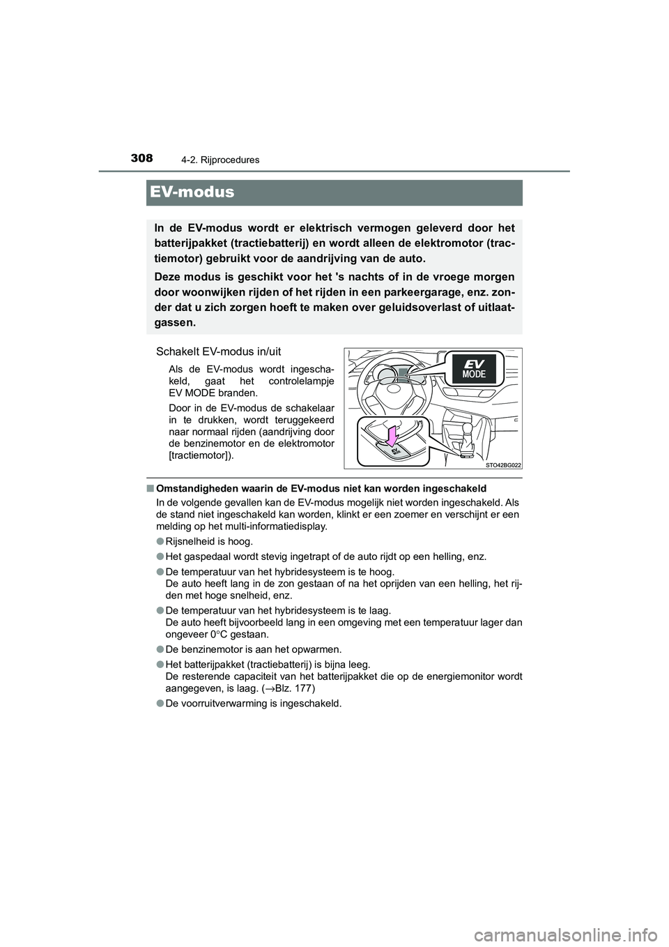 TOYOTA C_HR HYBRID 2020 Instructieboekje (in Dutch) 3084-2. Rijprocedures
C-HR_HV_OM_Europe_OM10647E
EV-modus
Schakelt EV-modus in/uit
Als de EV-modus wordt ingescha-
keld, gaat het controlelampje
EV MODE branden.
Door in de EV-modus de sch TOYOTA C_HR HYBRID 2020 Instructieboekje (in Dutch) 3084-2. Rijprocedures
C-HR_HV_OM_Europe_OM10647E
EV-modus
Schakelt EV-modus in/uit
Als de EV-modus wordt ingescha-
keld, gaat het controlelampje
EV MODE branden.
Door in de EV-modus de sch