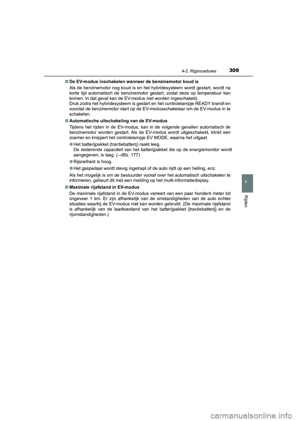 TOYOTA C_HR HYBRID 2020 Instructieboekje (in Dutch) 3094-2. Rijprocedures
4
Rijden
C-HR_HV_OM_Europe_OM10647E■
De EV-modus inschakelen wanneer de benzinemotor koud is
Als de benzinemotor nog koud is en het hybridesysteem wordt ges tart, wor TOYOTA C_HR HYBRID 2020 Instructieboekje (in Dutch) 3094-2. Rijprocedures
4
Rijden
C-HR_HV_OM_Europe_OM10647E■
De EV-modus inschakelen wanneer de benzinemotor koud is
Als de benzinemotor nog koud is en het hybridesysteem wordt ges tart, wor