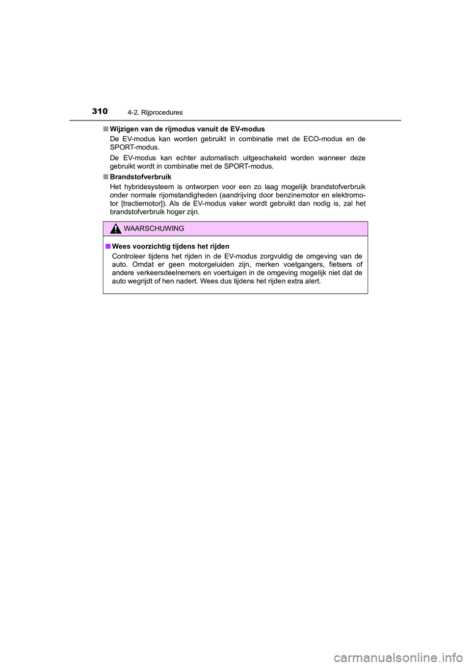 TOYOTA C_HR HYBRID 2020 Instructieboekje (in Dutch) 3104-2. Rijprocedures
C-HR_HV_OM_Europe_OM10647E■
Wijzigen van de rijmodus vanuit de EV-modus
De EV-modus kan worden gebruikt in combinatie met de ECO-modus en de
SPORT-modus.
De EV-modu TOYOTA C_HR HYBRID 2020 Instructieboekje (in Dutch) 3104-2. Rijprocedures
C-HR_HV_OM_Europe_OM10647E■
Wijzigen van de rijmodus vanuit de EV-modus
De EV-modus kan worden gebruikt in combinatie met de ECO-modus en de
SPORT-modus.
De EV-modu