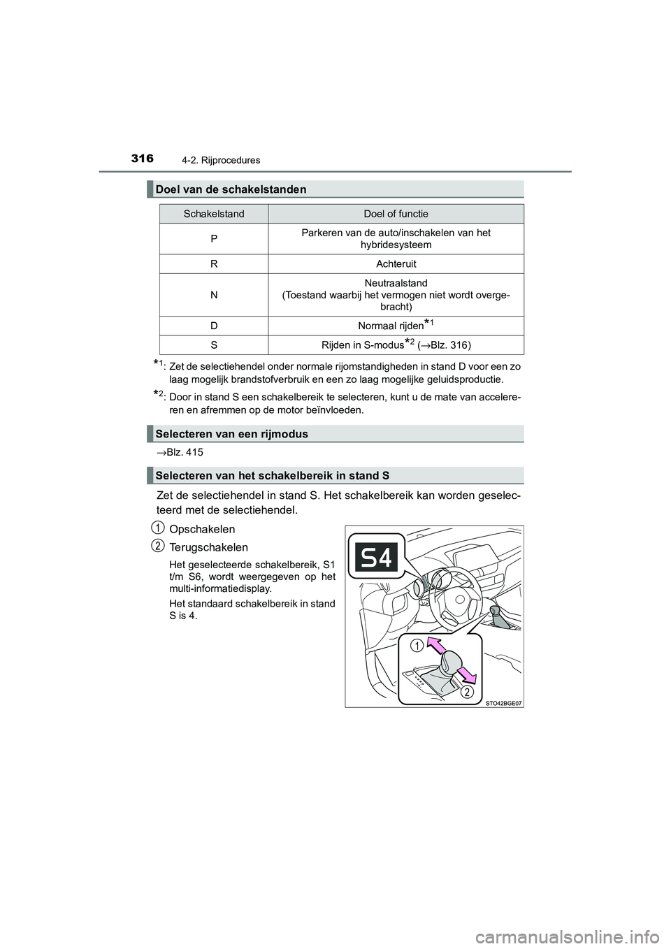 TOYOTA C_HR HYBRID 2020 Instructieboekje (in Dutch) 3164-2. Rijprocedures
C-HR_HV_OM_Europe_OM10647E
*1: Zet de selectiehendel onder normale rijomstandigheden in stand D voor een zo
laag mogelijk brandstofverbruik en een zo laag mogelijke geluid sprodu TOYOTA C_HR HYBRID 2020 Instructieboekje (in Dutch) 3164-2. Rijprocedures
C-HR_HV_OM_Europe_OM10647E
*1: Zet de selectiehendel onder normale rijomstandigheden in stand D voor een zo
laag mogelijk brandstofverbruik en een zo laag mogelijke geluid sprodu