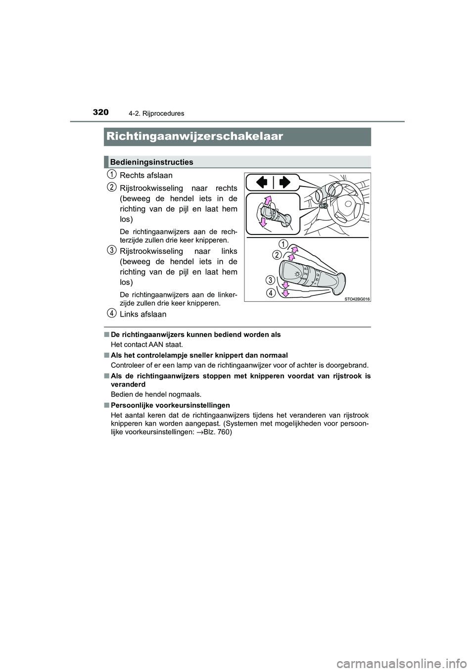 TOYOTA C_HR HYBRID 2020 Instructieboekje (in Dutch) 3204-2. Rijprocedures
C-HR_HV_OM_Europe_OM10647E
Richtingaanwijzerschakelaar
Rechts afslaan
Rijstrookwisseling naar rechts
(beweeg de hendel iets in de
richting van de pijl en laat hem
lo TOYOTA C_HR HYBRID 2020 Instructieboekje (in Dutch) 3204-2. Rijprocedures
C-HR_HV_OM_Europe_OM10647E
Richtingaanwijzerschakelaar
Rechts afslaan
Rijstrookwisseling naar rechts
(beweeg de hendel iets in de
richting van de pijl en laat hem
lo