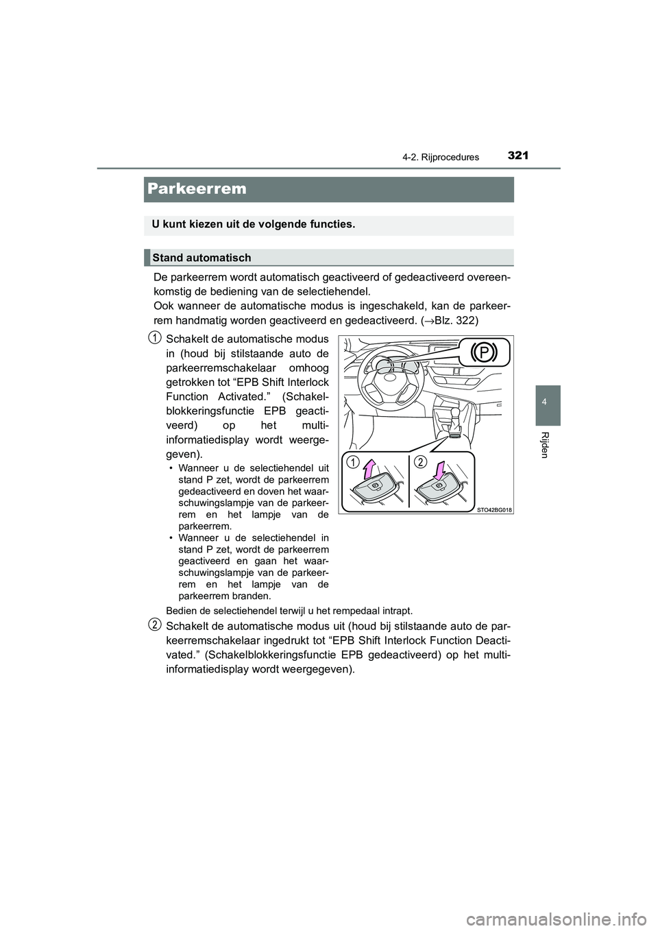 TOYOTA C_HR HYBRID 2020 Instructieboekje (in Dutch) 321
4
4-2. Rijprocedures
Rijden
C-HR_HV_OM_Europe_OM10647E
Par keer rem
De parkeerrem wordt automatisch geactiveerd of gedeactiveerd overeen-
komstig de bediening van de selectiehendel.
Ook wanneer TOYOTA C_HR HYBRID 2020 Instructieboekje (in Dutch) 321
4
4-2. Rijprocedures
Rijden
C-HR_HV_OM_Europe_OM10647E
Par keer rem
De parkeerrem wordt automatisch geactiveerd of gedeactiveerd overeen-
komstig de bediening van de selectiehendel.
Ook wanneer