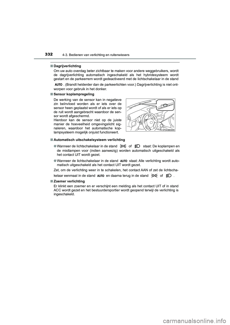TOYOTA C_HR HYBRID 2020 Instructieboekje (in Dutch) 3324-3. Bedienen van verlichting en ruitenwissers
C-HR_HV_OM_Europe_OM10647E
■Dagrijverlichting
Om uw auto overdag beter zichtbaar te maken voor andere weggebr uikers, wordt
de dagrijverlichting a TOYOTA C_HR HYBRID 2020 Instructieboekje (in Dutch) 3324-3. Bedienen van verlichting en ruitenwissers
C-HR_HV_OM_Europe_OM10647E
■Dagrijverlichting
Om uw auto overdag beter zichtbaar te maken voor andere weggebr uikers, wordt
de dagrijverlichting a