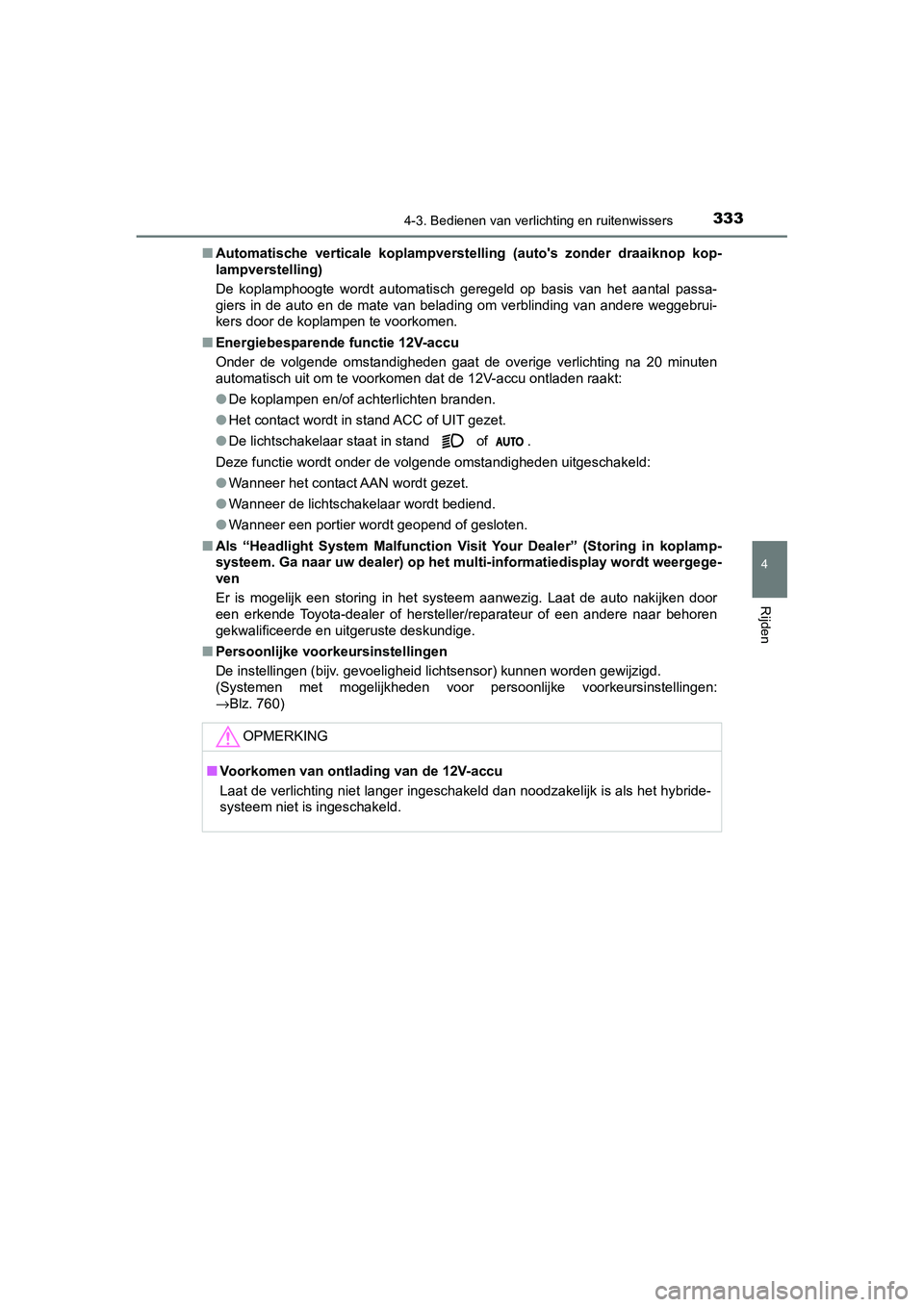 TOYOTA C_HR HYBRID 2020 Instructieboekje (in Dutch) 3334-3. Bedienen van verlichting en ruitenwissers
4
Rijden
C-HR_HV_OM_Europe_OM10647E■
Automatische verticale koplampverstelling (auto's zonder draaik nop kop-
lampverstelling)
De koplamp TOYOTA C_HR HYBRID 2020 Instructieboekje (in Dutch) 3334-3. Bedienen van verlichting en ruitenwissers
4
Rijden
C-HR_HV_OM_Europe_OM10647E■
Automatische verticale koplampverstelling (auto's zonder draaik nop kop-
lampverstelling)
De koplamp