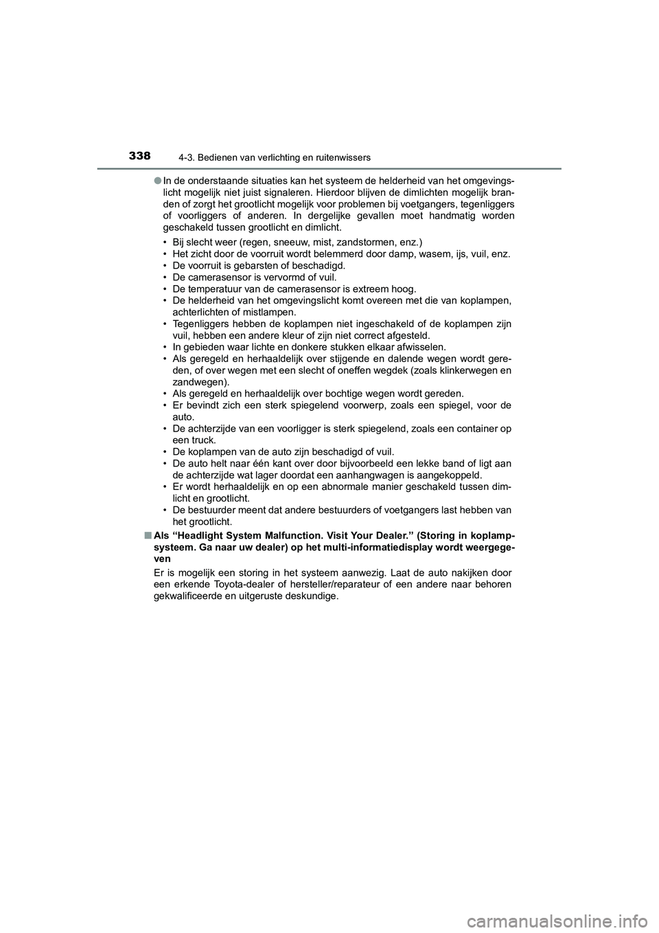 TOYOTA C_HR HYBRID 2020 Instructieboekje (in Dutch) 3384-3. Bedienen van verlichting en ruitenwissers
C-HR_HV_OM_Europe_OM10647E●
In de onderstaande situaties kan het systeem de helderheid van het omgevings-
licht mogelijk niet juist signaleren. TOYOTA C_HR HYBRID 2020 Instructieboekje (in Dutch) 3384-3. Bedienen van verlichting en ruitenwissers
C-HR_HV_OM_Europe_OM10647E●
In de onderstaande situaties kan het systeem de helderheid van het omgevings-
licht mogelijk niet juist signaleren.