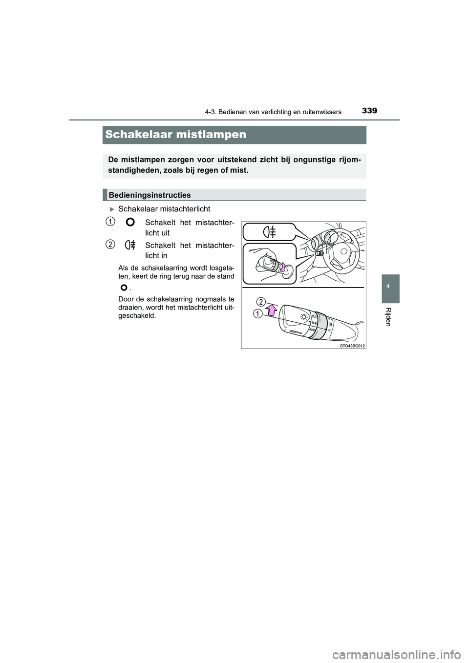 TOYOTA C_HR HYBRID 2020 Instructieboekje (in Dutch) 339
4
4-3. Bedienen van verlichting en ruitenwissers
Rijden
C-HR_HV_OM_Europe_OM10647E
Schakelaar mistlampen
Schakelaar mistachterlichtSchakelt het mistachter-
licht uit
Schakelt het mistachter-
li TOYOTA C_HR HYBRID 2020 Instructieboekje (in Dutch) 339
4
4-3. Bedienen van verlichting en ruitenwissers
Rijden
C-HR_HV_OM_Europe_OM10647E
Schakelaar mistlampen
Schakelaar mistachterlichtSchakelt het mistachter-
licht uit
Schakelt het mistachter-
li