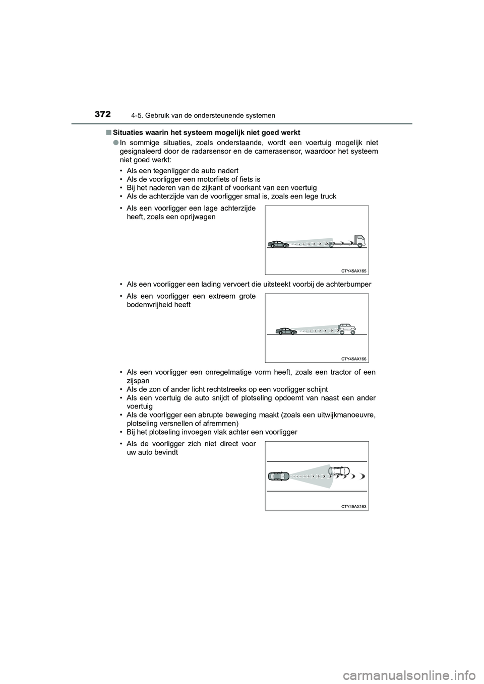 TOYOTA C_HR HYBRID 2020 Instructieboekje (in Dutch) 3724-5. Gebruik van de ondersteunende systemen
C-HR_HV_OM_Europe_OM10647E■
Situaties waarin het systeem mogelijk niet goed werkt
● In sommige situaties, zoals onderstaande, wordt een voert TOYOTA C_HR HYBRID 2020 Instructieboekje (in Dutch) 3724-5. Gebruik van de ondersteunende systemen
C-HR_HV_OM_Europe_OM10647E■
Situaties waarin het systeem mogelijk niet goed werkt
● In sommige situaties, zoals onderstaande, wordt een voert