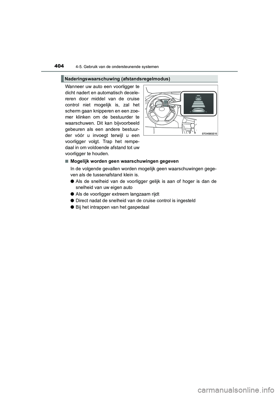 TOYOTA C_HR HYBRID 2020  Instructieboekje (in Dutch) 4044-5. Gebruik van de ondersteunende systemen
C-HR_HV_OM_Europe_OM10647E
Wanneer  uw  auto  een  voorligger  te
dicht nadert en automatisch decele-
reren  door  middel  van  de  cruise
control  niet 