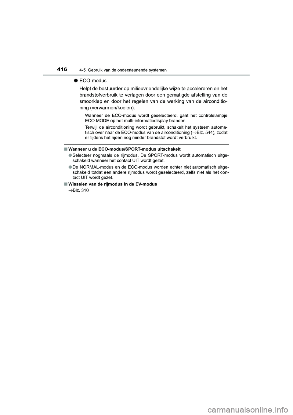 TOYOTA C_HR HYBRID 2020  Instructieboekje (in Dutch) 4164-5. Gebruik van de ondersteunende systemen
C-HR_HV_OM_Europe_OM10647E
●ECO-modus
Helpt de bestuurder op milieuvriendelijke wijze te accelereren  en het
brandstofverbruik  te  verlagen  door  een