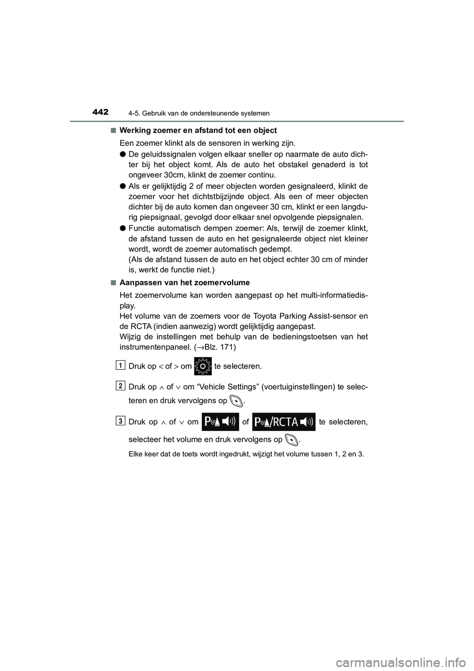 TOYOTA C_HR HYBRID 2020 Instructieboekje (in Dutch) 4424-5. Gebruik van de ondersteunende systemen
C-HR_HV_OM_Europe_OM10647E■
Werking zoemer en afstand tot een object
Een zoemer klinkt als de s
ensoren in werking zijn.
● De geluidssignalen volgen TOYOTA C_HR HYBRID 2020 Instructieboekje (in Dutch) 4424-5. Gebruik van de ondersteunende systemen
C-HR_HV_OM_Europe_OM10647E■
Werking zoemer en afstand tot een object
Een zoemer klinkt als de s
ensoren in werking zijn.
● De geluidssignalen volgen