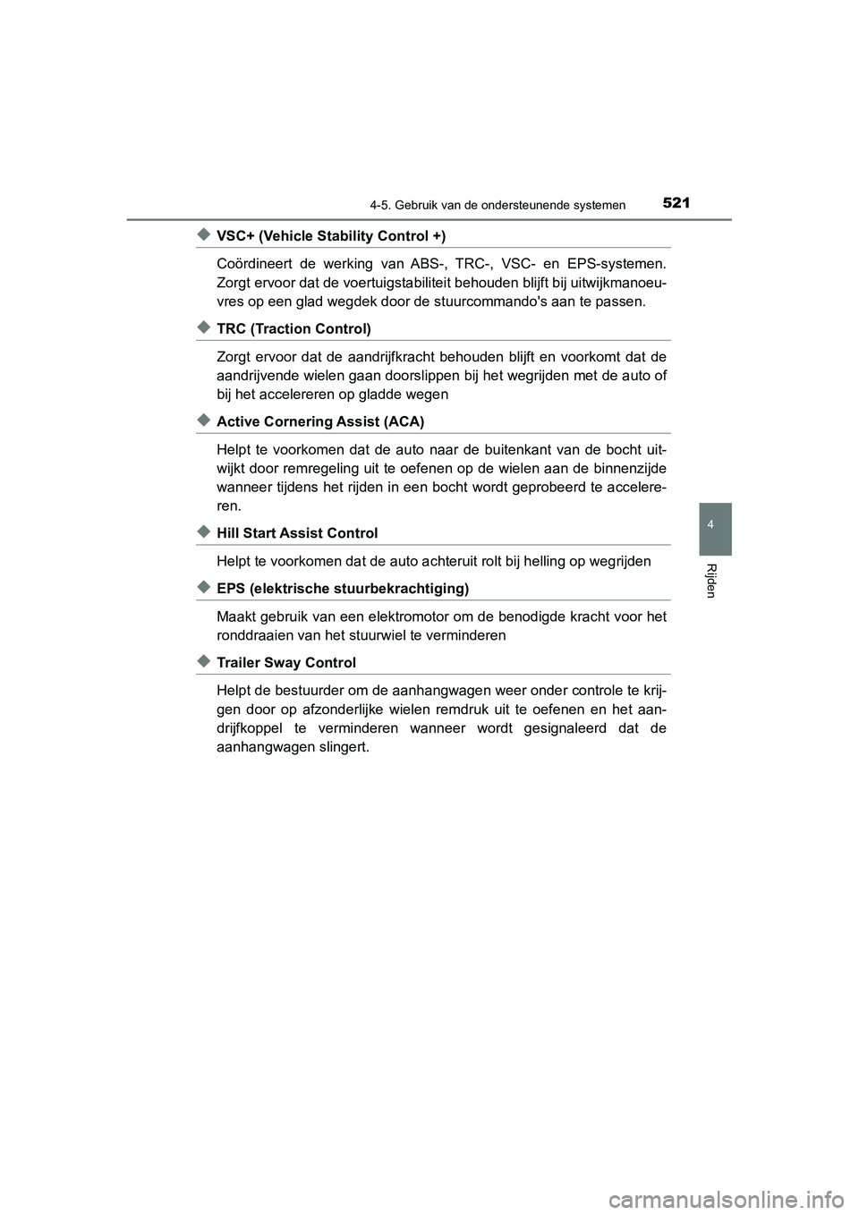 TOYOTA C_HR HYBRID 2020  Instructieboekje (in Dutch) 5214-5. Gebruik van de ondersteunende systemen
4
Rijden
C-HR_HV_OM_Europe_OM10647E
◆VSC+ (Vehicle Stability Control +)
Coördineert  de  werking  van  ABS-,  TRC-,  VSC-  en  EPS-systemen.
Zorgt erv