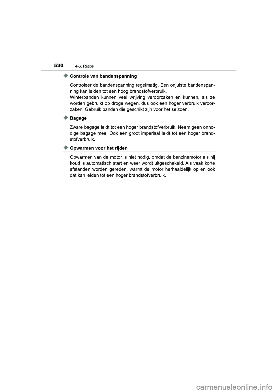 TOYOTA C_HR HYBRID 2020  Instructieboekje (in Dutch) 5304-6. Rijtips
C-HR_HV_OM_Europe_OM10647E
◆Controle van bandenspanning
Controleer  de  bandenspanning  regelmatig.  Een  onjuiste  bandenspan-
ning kan leiden tot een h oog brandstofverbruik.
Winte