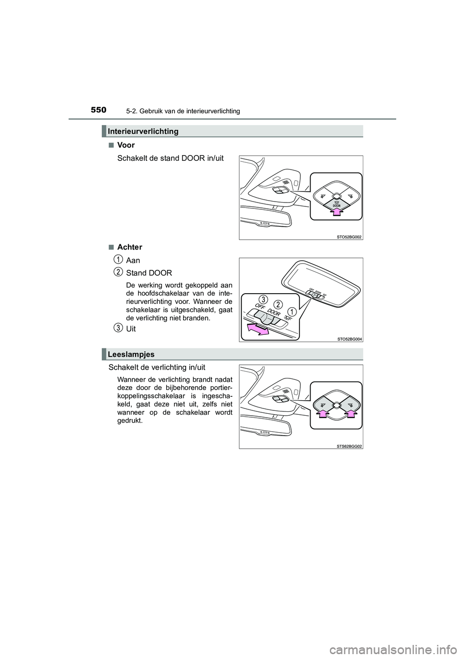 TOYOTA C_HR HYBRID 2020  Instructieboekje (in Dutch) 5505-2. Gebruik van de interieurverlichting
C-HR_HV_OM_Europe_OM10647E■
Voor
Schakelt de st
and DOOR in/uit
■Achter
Aan
Stand DOOR
De  werking  wordt  gekoppeld  aan
de  hoofdschakelaar  van  de  