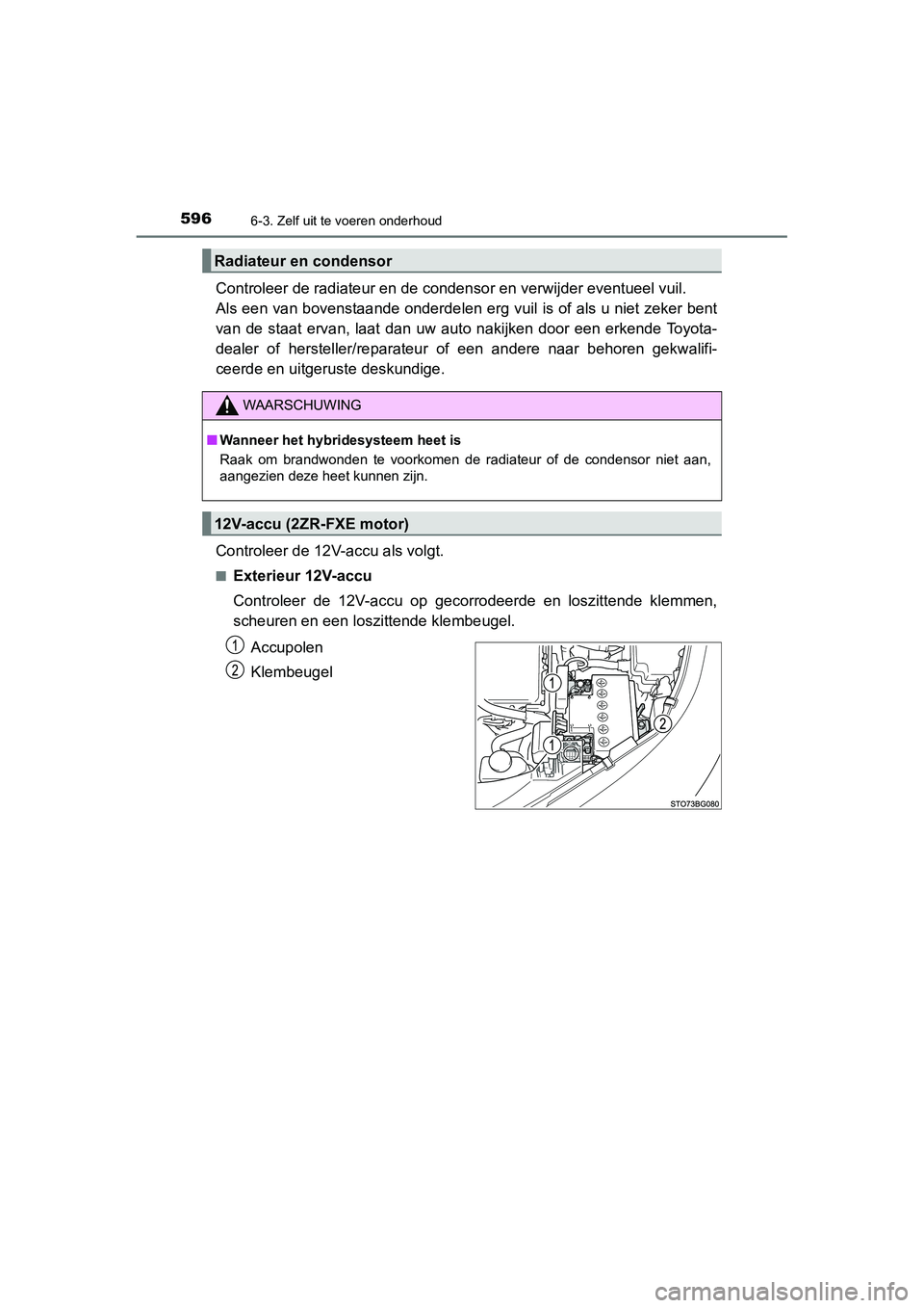 TOYOTA C_HR HYBRID 2020 Instructieboekje (in Dutch) 5966-3. Zelf uit te voeren onderhoud
C-HR_HV_OM_Europe_OM10647E
Controleer de radiateur en de condensor en verwijder eventueel vuil.
Als een van bovenstaande onderdelen erg vuil is of als u niet z ek TOYOTA C_HR HYBRID 2020 Instructieboekje (in Dutch) 5966-3. Zelf uit te voeren onderhoud
C-HR_HV_OM_Europe_OM10647E
Controleer de radiateur en de condensor en verwijder eventueel vuil.
Als een van bovenstaande onderdelen erg vuil is of als u niet z ek