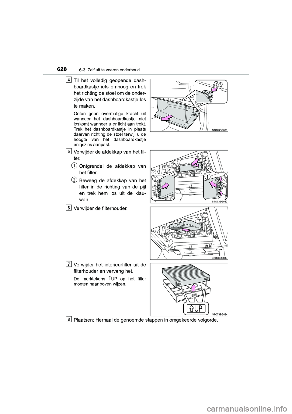 TOYOTA C_HR HYBRID 2020  Instructieboekje (in Dutch) 6286-3. Zelf uit te voeren onderhoud
C-HR_HV_OM_Europe_OM10647E
Til  het  volledig  geopende  dash-
boardkastje  iets  omhoog  en  trek
het richting de stoel om de onder-
zijde van het dashboardkastje