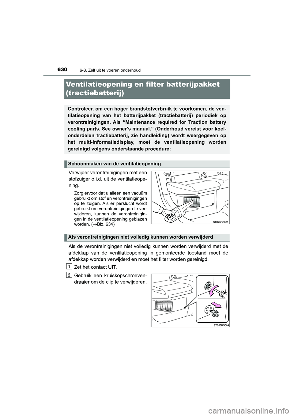 TOYOTA C_HR HYBRID 2020 Instructieboekje (in Dutch) 6306-3. Zelf uit te voeren onderhoud
C-HR_HV_OM_Europe_OM10647E
Ventilatieopening en filter batterijpakket
(tractiebatterij)
Verwijder verontreinigingen met een
stofzuiger o.i.d. uit de ventilatieope TOYOTA C_HR HYBRID 2020 Instructieboekje (in Dutch) 6306-3. Zelf uit te voeren onderhoud
C-HR_HV_OM_Europe_OM10647E
Ventilatieopening en filter batterijpakket
(tractiebatterij)
Verwijder verontreinigingen met een
stofzuiger o.i.d. uit de ventilatieope