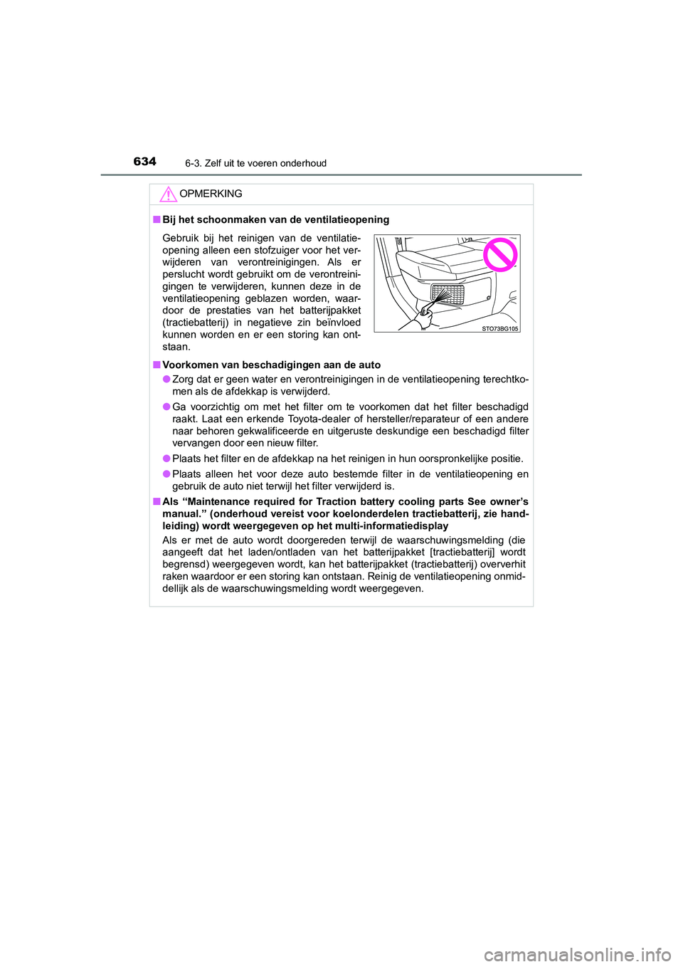 TOYOTA C_HR HYBRID 2020 Instructieboekje (in Dutch) 6346-3. Zelf uit te voeren onderhoud
C-HR_HV_OM_Europe_OM10647E
OPMERKING
■Bij het schoonmaken van de ventilatieopening
■ Voorkomen van beschadigingen aan de auto
● Zorg dat er geen water en ve TOYOTA C_HR HYBRID 2020 Instructieboekje (in Dutch) 6346-3. Zelf uit te voeren onderhoud
C-HR_HV_OM_Europe_OM10647E
OPMERKING
■Bij het schoonmaken van de ventilatieopening
■ Voorkomen van beschadigingen aan de auto
● Zorg dat er geen water en ve