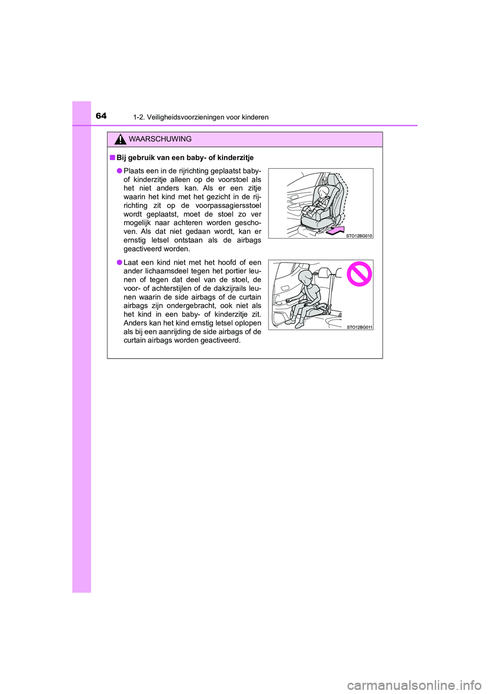TOYOTA C_HR HYBRID 2020 Instructieboekje (in Dutch) 641-2. Veiligheidsvoorzieningen voor kinderen
C-HR_HV_OM_Europe_OM10647E
WAARSCHUWING
■Bij gebruik van een baby- of kinderzitje
● Plaats een in de rijrichting geplaatst baby-
of kinderzitje alle TOYOTA C_HR HYBRID 2020 Instructieboekje (in Dutch) 641-2. Veiligheidsvoorzieningen voor kinderen
C-HR_HV_OM_Europe_OM10647E
WAARSCHUWING
■Bij gebruik van een baby- of kinderzitje
● Plaats een in de rijrichting geplaatst baby-
of kinderzitje alle