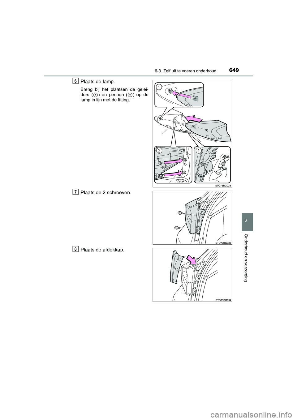 TOYOTA C_HR HYBRID 2020  Instructieboekje (in Dutch) 6496-3. Zelf uit te voeren onderhoud
C-HR_HV_OM_Europe_OM10647E
6
Onderhoud en verzorging
Plaats de lamp.
Breng  bij  het  plaatsen  de  gelei-
ders  ( )  en  pennen  ( )  op  de
lamp in lijn met de f