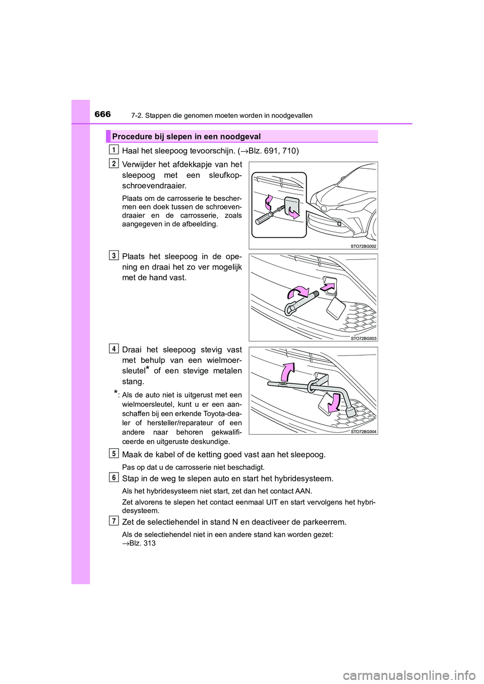 TOYOTA C_HR HYBRID 2020 Instructieboekje (in Dutch) 6667-2. Stappen die genomen moeten worden in noodgevallen
C-HR_HV_OM_Europe_OM10647E
Haal het sleepoog tevoorschijn. (→Blz. 691, 710)
Verwijder het afdekkapje van het
sleepoog met een sleufko TOYOTA C_HR HYBRID 2020 Instructieboekje (in Dutch) 6667-2. Stappen die genomen moeten worden in noodgevallen
C-HR_HV_OM_Europe_OM10647E
Haal het sleepoog tevoorschijn. (→Blz. 691, 710)
Verwijder het afdekkapje van het
sleepoog met een sleufko