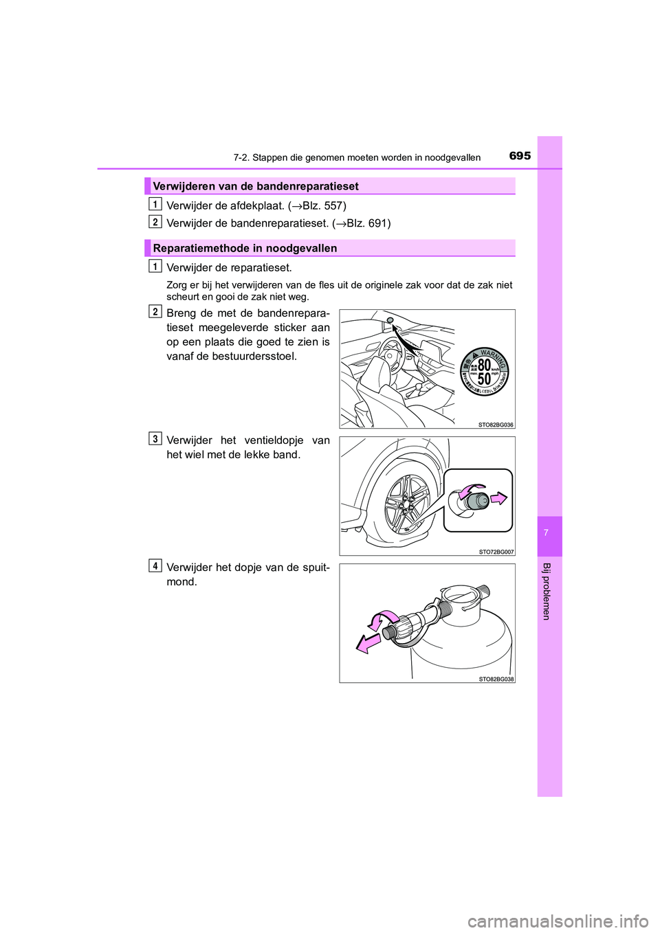 TOYOTA C_HR HYBRID 2020  Instructieboekje (in Dutch) 6957-2. Stappen die genomen moeten worden in noodgevallen
C-HR_HV_OM_Europe_OM10647E
7
Bij problemen
Verwijder de afdekplaat. (→Blz. 557)
Verwijder de bandenreparatieset. ( →Blz. 691)
Verwijder de