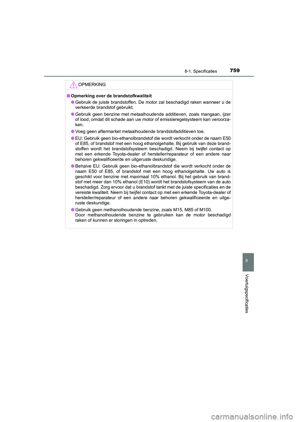 TOYOTA C_HR HYBRID 2020  Instructieboekje (in Dutch) 7598-1. Specificaties
C-HR_HV_OM_Europe_OM10647E
8
Voertuigspecificaties
OPMERKING
■Opmerking over de brandstofkwaliteit
● Gebruik de juiste  brandstoffen.  De  motor zal beschadigd  raken w annee
