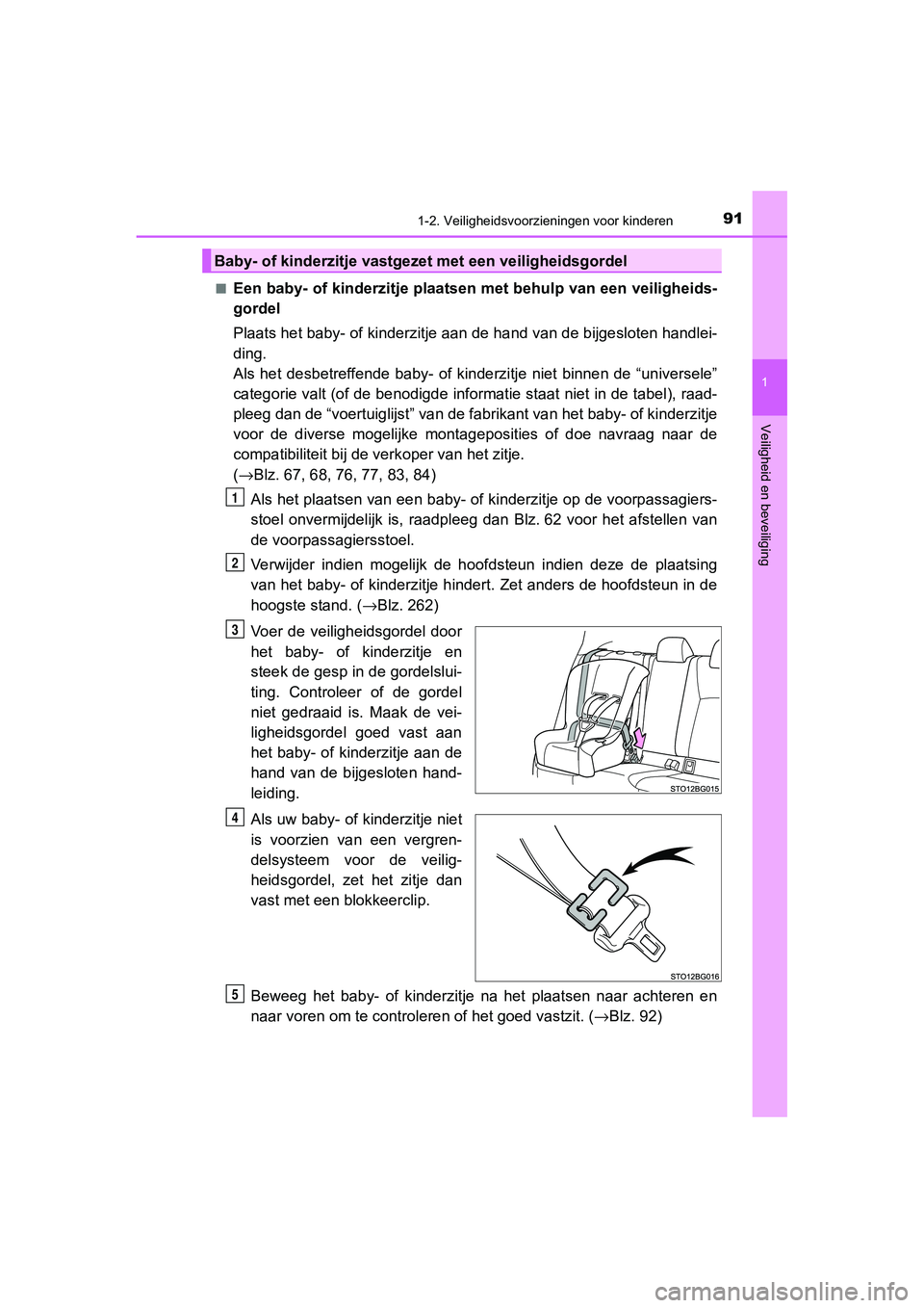 TOYOTA C_HR HYBRID 2020  Instructieboekje (in Dutch) 911-2. Veiligheidsvoorzieningen voor kinderen
1
Veiligheid en beveiliging
C-HR_HV_OM_Europe_OM10647E■
Een baby- of kinderzitje plaatsen met behulp van een veiligheid
s-
gordel
Plaats het baby- of ki
