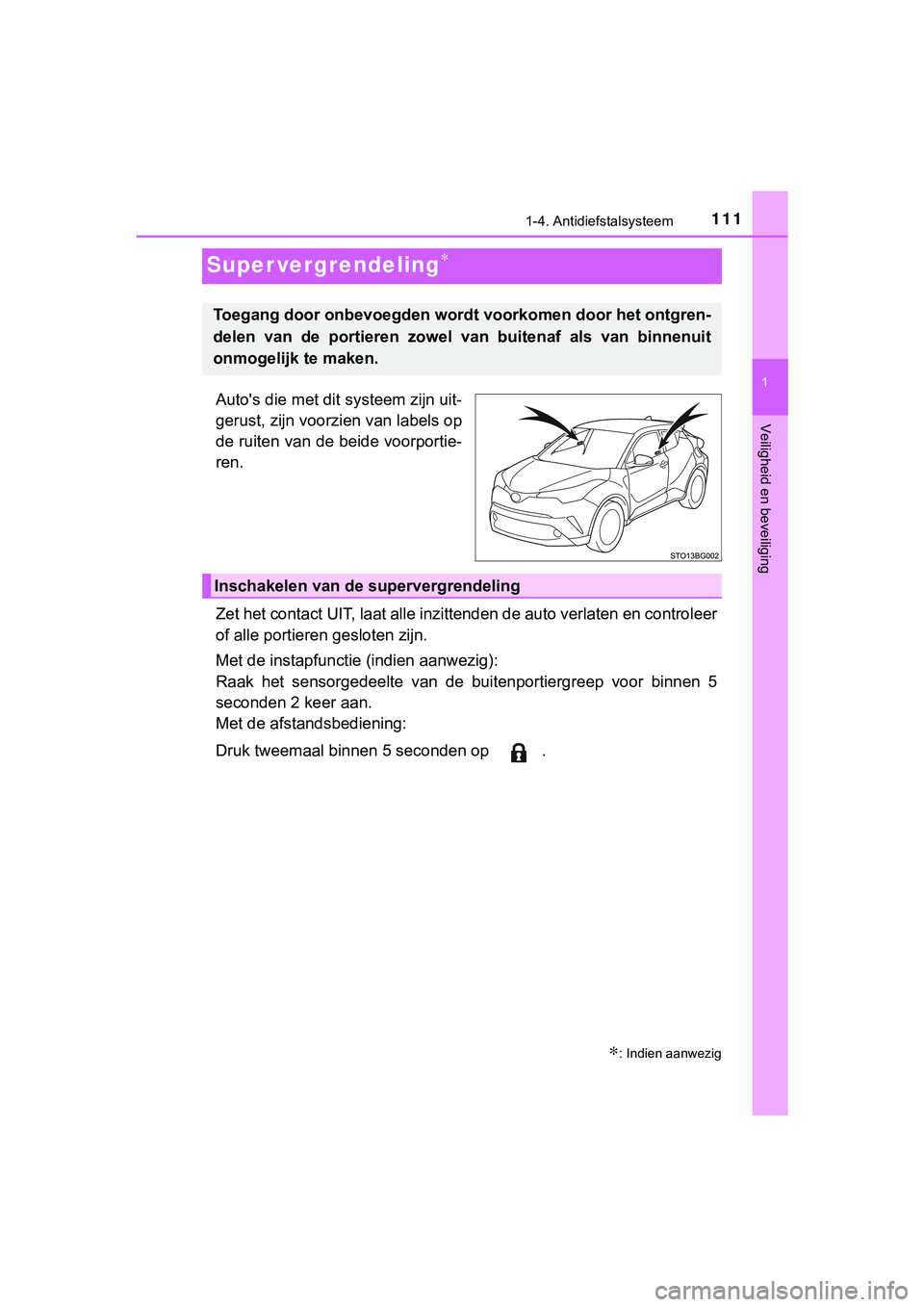 TOYOTA C_HR HYBRID 2018 Instructieboekje (in Dutch) 111
1
1-4. Antidiefstalsysteem
Veiligheid en beveiliging
C-HR_HV_OM_Europe_OM10576E
Super vergrendeling∗
Auto's die met dit systeem zijn uit-
gerust, zijn voorzien van labels op
de ruiten van de TOYOTA C_HR HYBRID 2018 Instructieboekje (in Dutch) 111
1
1-4. Antidiefstalsysteem
Veiligheid en beveiliging
C-HR_HV_OM_Europe_OM10576E
Super vergrendeling∗
Auto's die met dit systeem zijn uit-
gerust, zijn voorzien van labels op
de ruiten van de