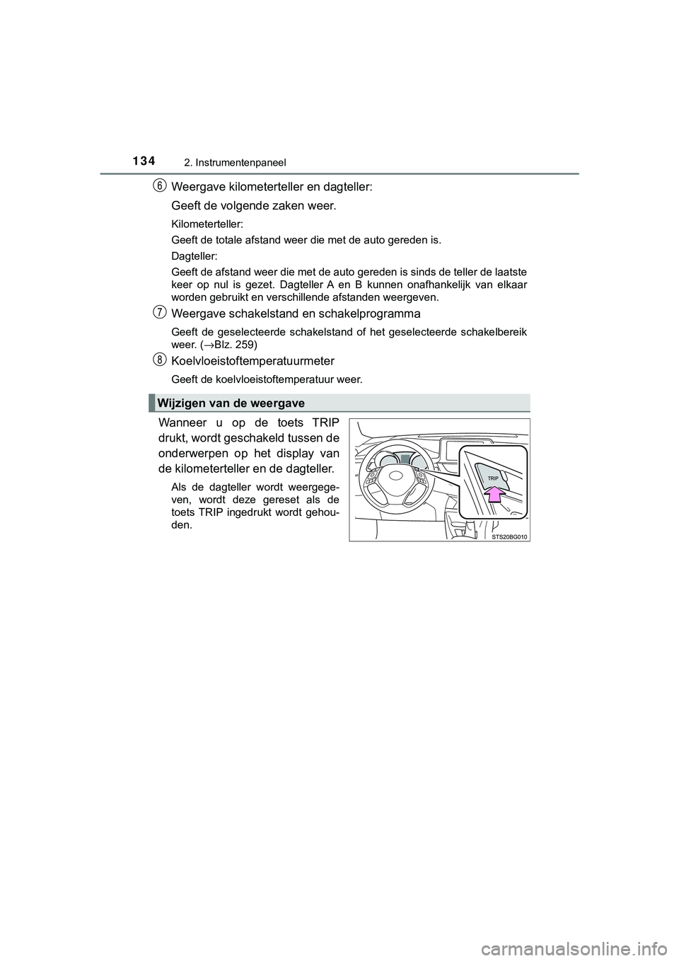 TOYOTA C_HR HYBRID 2018 Instructieboekje (in Dutch) 1342. Instrumentenpaneel
C-HR_HV_OM_Europe_OM10576E
Weergave kilometerteller en dagteller:
Geeft de volgende zaken weer.
Kilometerteller:
Geeft de totale afstand weer die met de auto gereden is.
Dagte TOYOTA C_HR HYBRID 2018 Instructieboekje (in Dutch) 1342. Instrumentenpaneel
C-HR_HV_OM_Europe_OM10576E
Weergave kilometerteller en dagteller:
Geeft de volgende zaken weer.
Kilometerteller:
Geeft de totale afstand weer die met de auto gereden is.
Dagte