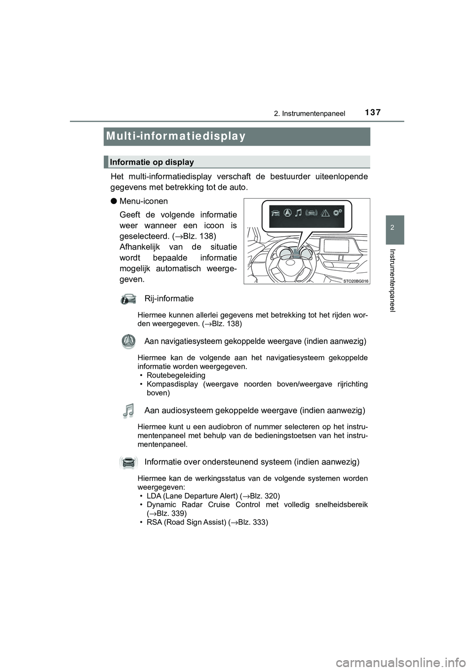 TOYOTA C_HR HYBRID 2018 Instructieboekje (in Dutch) 137
2
2. Instrumentenpaneel
Instrumentenpaneel
C-HR_HV_OM_Europe_OM10576E
Multi-infor matiedisplay
Het multi-informatiedisplay verschaft de bestuurder uiteenlopen de
gegevens met betrekk ing tot TOYOTA C_HR HYBRID 2018 Instructieboekje (in Dutch) 137
2
2. Instrumentenpaneel
Instrumentenpaneel
C-HR_HV_OM_Europe_OM10576E
Multi-infor matiedisplay
Het multi-informatiedisplay verschaft de bestuurder uiteenlopen de
gegevens met betrekk ing tot