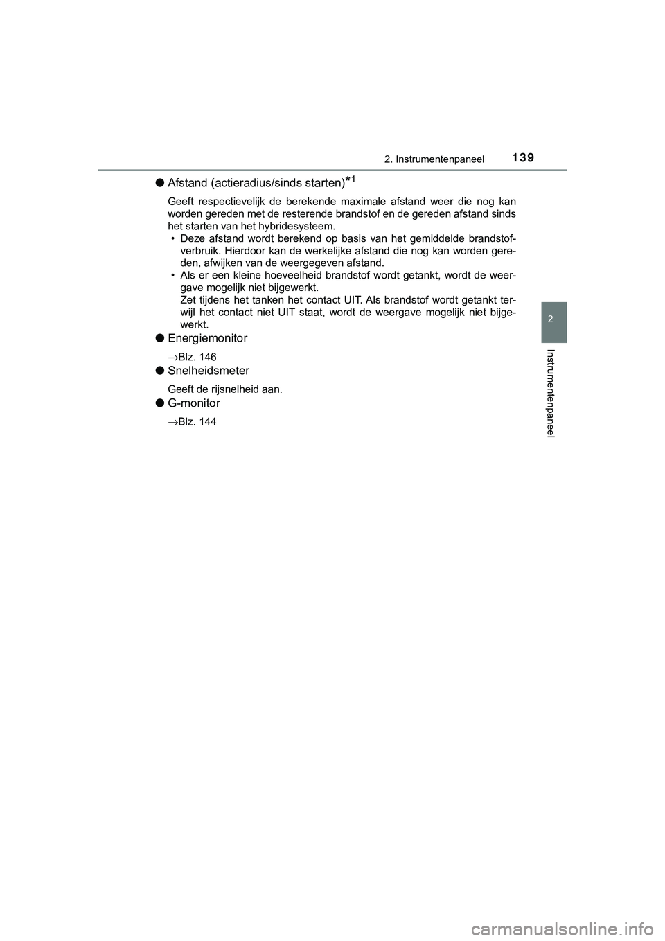TOYOTA C_HR HYBRID 2018 Instructieboekje (in Dutch) 1392. Instrumentenpaneel
2
Instrumentenpaneel
C-HR_HV_OM_Europe_OM10576E
●Afstand (actieradius /sinds starten)*1
Geeft respectievelijk de berekende maximale afstand weer die no g kan
worden TOYOTA C_HR HYBRID 2018 Instructieboekje (in Dutch) 1392. Instrumentenpaneel
2
Instrumentenpaneel
C-HR_HV_OM_Europe_OM10576E
●Afstand (actieradius /sinds starten)*1
Geeft respectievelijk de berekende maximale afstand weer die no g kan
worden