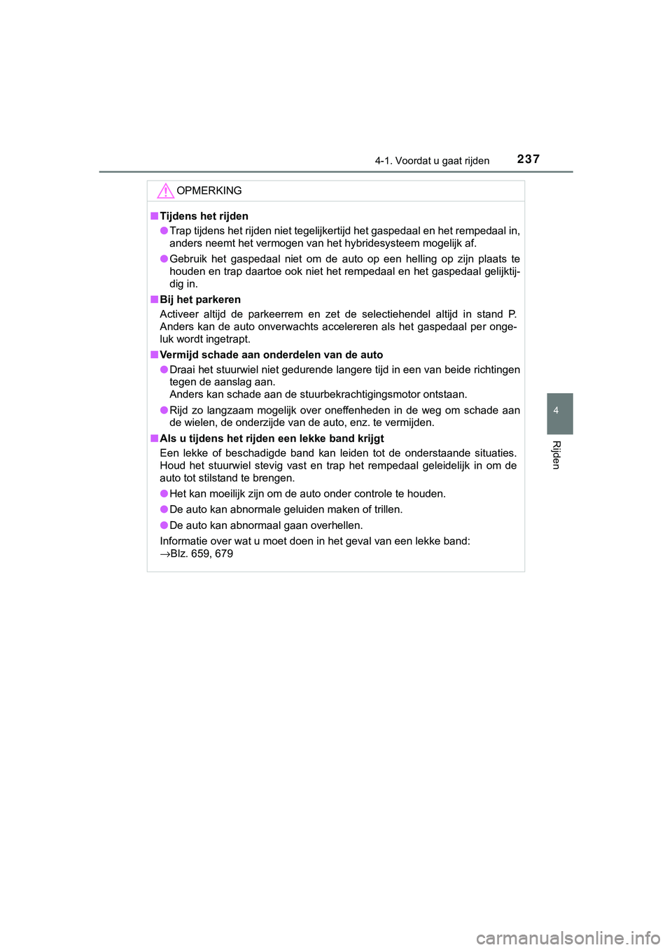 TOYOTA C_HR HYBRID 2018 Instructieboekje (in Dutch) 2374-1. Voordat u gaat rijden
4
Rijden
C-HR_HV_OM_Europe_OM10576E
OPMERKING
■Tijdens het rijden
● Trap tijdens het rijden niet tegelijkertijd het gaspedaal en he t rempedaal in,
anders neemt het v TOYOTA C_HR HYBRID 2018 Instructieboekje (in Dutch) 2374-1. Voordat u gaat rijden
4
Rijden
C-HR_HV_OM_Europe_OM10576E
OPMERKING
■Tijdens het rijden
● Trap tijdens het rijden niet tegelijkertijd het gaspedaal en he t rempedaal in,
anders neemt het v