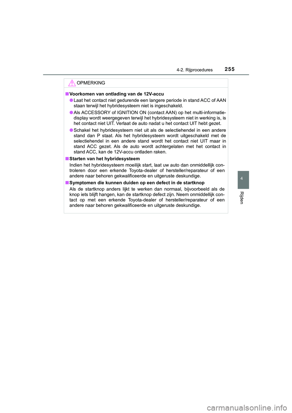 TOYOTA C_HR HYBRID 2018 Instructieboekje (in Dutch) 2554-2. Rijprocedures
4
Rijden
C-HR_HV_OM_Europe_OM10576E
OPMERKING
■Voorkomen van ontlading van de 12V-accu
● Laat het contact niet gedurende een langere periode in stand AC C of AAN
staan terwij TOYOTA C_HR HYBRID 2018 Instructieboekje (in Dutch) 2554-2. Rijprocedures
4
Rijden
C-HR_HV_OM_Europe_OM10576E
OPMERKING
■Voorkomen van ontlading van de 12V-accu
● Laat het contact niet gedurende een langere periode in stand AC C of AAN
staan terwij