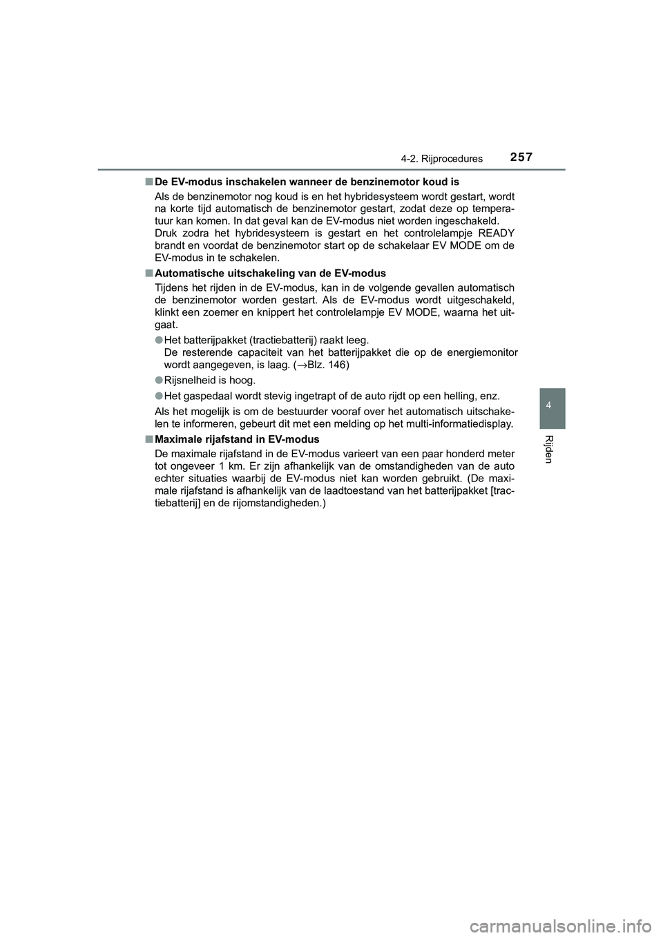 TOYOTA C_HR HYBRID 2018 Instructieboekje (in Dutch) 2574-2. Rijprocedures
4
Rijden
C-HR_HV_OM_Europe_OM10576E■
De EV-modus inschakelen wanneer de benzinemotor koud is
Als de benzinemotor nog koud is en het hybridesysteem wordt ges tart, wordt
na kor TOYOTA C_HR HYBRID 2018 Instructieboekje (in Dutch) 2574-2. Rijprocedures
4
Rijden
C-HR_HV_OM_Europe_OM10576E■
De EV-modus inschakelen wanneer de benzinemotor koud is
Als de benzinemotor nog koud is en het hybridesysteem wordt ges tart, wordt
na kor