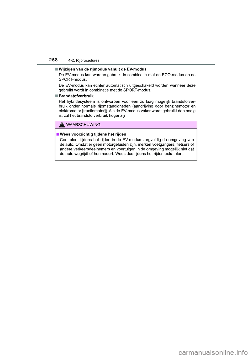 TOYOTA C_HR HYBRID 2018 Instructieboekje (in Dutch) 2584-2. Rijprocedures
C-HR_HV_OM_Europe_OM10576E■
Wijzigen van de rijmodus vanuit de EV-modus
De EV-modus kan worden gebruikt in combinatie met de ECO-modus en de
SPORT-modus.
De EV-modus ka TOYOTA C_HR HYBRID 2018 Instructieboekje (in Dutch) 2584-2. Rijprocedures
C-HR_HV_OM_Europe_OM10576E■
Wijzigen van de rijmodus vanuit de EV-modus
De EV-modus kan worden gebruikt in combinatie met de ECO-modus en de
SPORT-modus.
De EV-modus ka