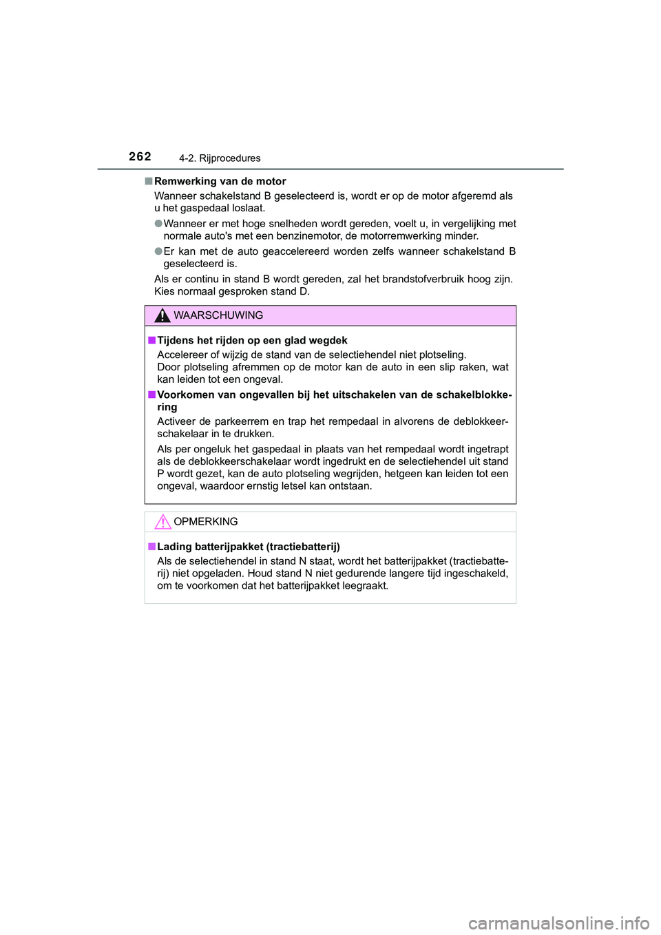 TOYOTA C_HR HYBRID 2018 Instructieboekje (in Dutch) 2624-2. Rijprocedures
C-HR_HV_OM_Europe_OM10576E■
Remwerking van de motor
Wanneer schakelstand B geselecteerd is, wordt er op de motor afgeremd als
u het gaspedaal loslaat.
●Wanneer er met hoge s TOYOTA C_HR HYBRID 2018 Instructieboekje (in Dutch) 2624-2. Rijprocedures
C-HR_HV_OM_Europe_OM10576E■
Remwerking van de motor
Wanneer schakelstand B geselecteerd is, wordt er op de motor afgeremd als
u het gaspedaal loslaat.
●Wanneer er met hoge s