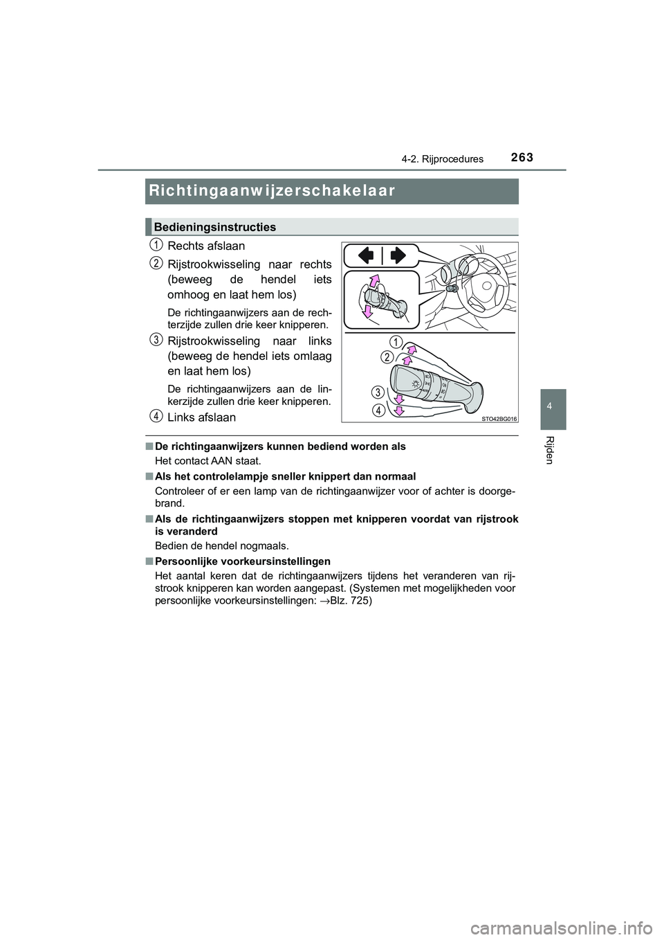 TOYOTA C_HR HYBRID 2018 Instructieboekje (in Dutch) 263
4
4-2. Rijprocedures
Rijden
C-HR_HV_OM_Europe_OM10576E
Richtingaanwijzerschakelaar
Rechts afslaan
Rijstrookwisseling naar rechts
(beweeg de hendel iets
omhoog en laat hem los)
De richtingaanw TOYOTA C_HR HYBRID 2018 Instructieboekje (in Dutch) 263
4
4-2. Rijprocedures
Rijden
C-HR_HV_OM_Europe_OM10576E
Richtingaanwijzerschakelaar
Rechts afslaan
Rijstrookwisseling naar rechts
(beweeg de hendel iets
omhoog en laat hem los)
De richtingaanw