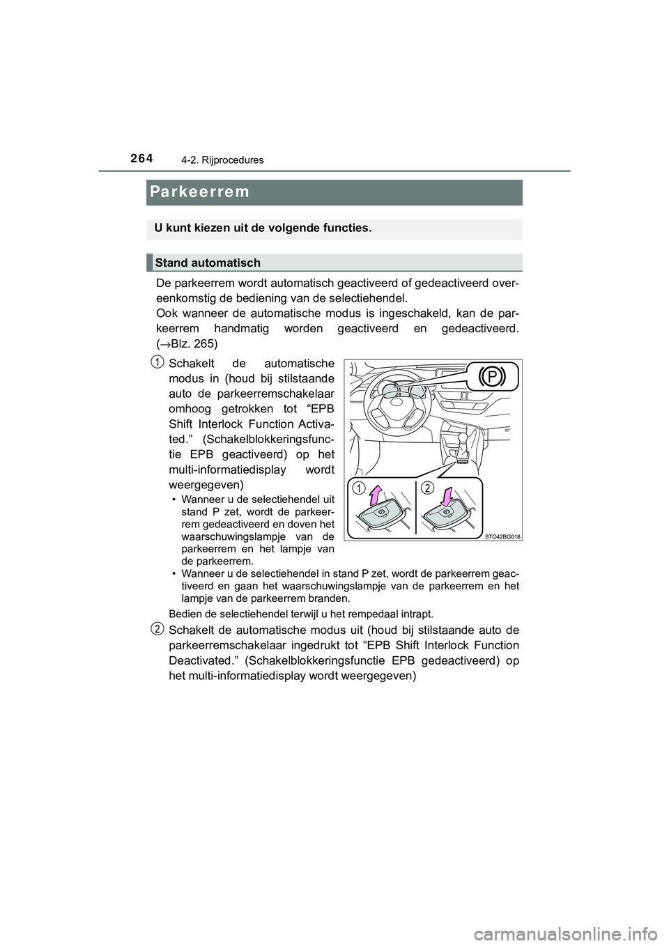 TOYOTA C_HR HYBRID 2018 Instructieboekje (in Dutch) 2644-2. Rijprocedures
C-HR_HV_OM_Europe_OM10576E
Par keer rem
De parkeerrem wordt automatisch geactiveerd of gedeactiveerd over-
eenkomstig de bediening van de selectiehendel.
Ook wanneer de autom TOYOTA C_HR HYBRID 2018 Instructieboekje (in Dutch) 2644-2. Rijprocedures
C-HR_HV_OM_Europe_OM10576E
Par keer rem
De parkeerrem wordt automatisch geactiveerd of gedeactiveerd over-
eenkomstig de bediening van de selectiehendel.
Ook wanneer de autom