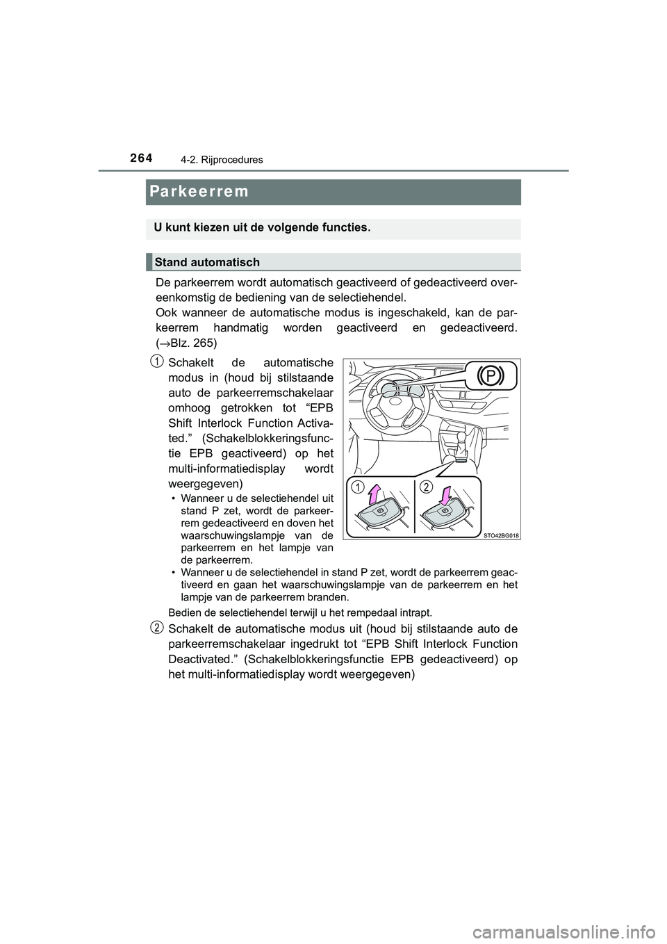 TOYOTA C_HR HYBRID 2018  Instructieboekje (in Dutch) 2644-2. Rijprocedures
C-HR_HV_OM_Europe_OM10576E
Par keer rem
De parkeerrem wordt automatisch geactiveerd of gedeactiveerd over-
eenkomstig de bediening van de selectiehendel. 
Ook  wanneer  de  autom