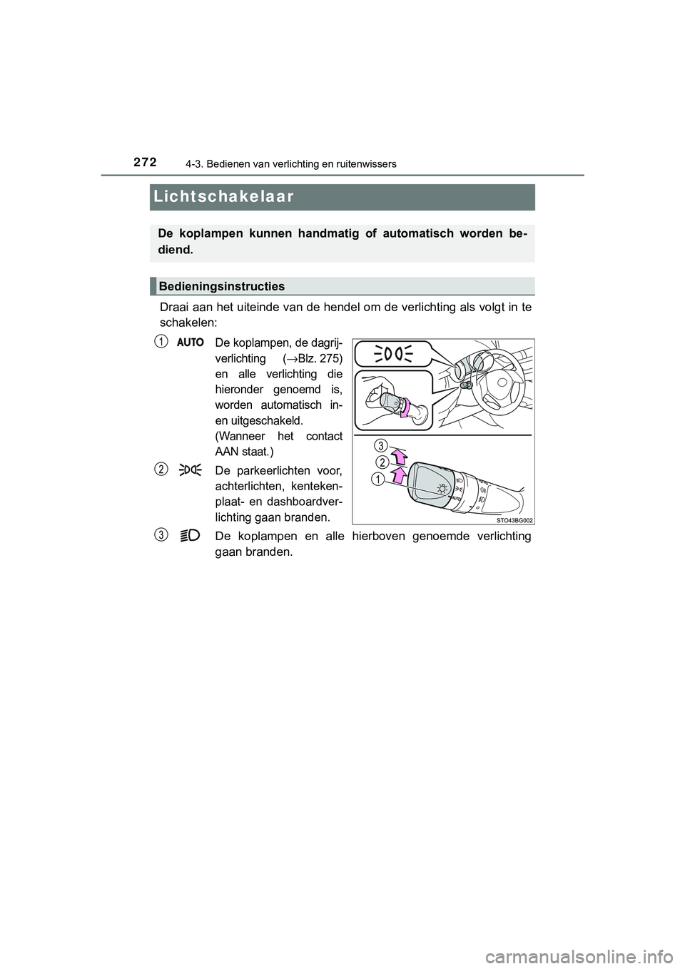 TOYOTA C_HR HYBRID 2018 Instructieboekje (in Dutch) 2724-3. Bedienen van verlichting en ruitenwissers
C-HR_HV_OM_Europe_OM10576E
Lichtschakelaar
Draai aan het uiteinde van de hendel om de verlichting als volgt in te
schakelen:
De koplampen, de dagrij-
TOYOTA C_HR HYBRID 2018 Instructieboekje (in Dutch) 2724-3. Bedienen van verlichting en ruitenwissers
C-HR_HV_OM_Europe_OM10576E
Lichtschakelaar
Draai aan het uiteinde van de hendel om de verlichting als volgt in te
schakelen:
De koplampen, de dagrij-
