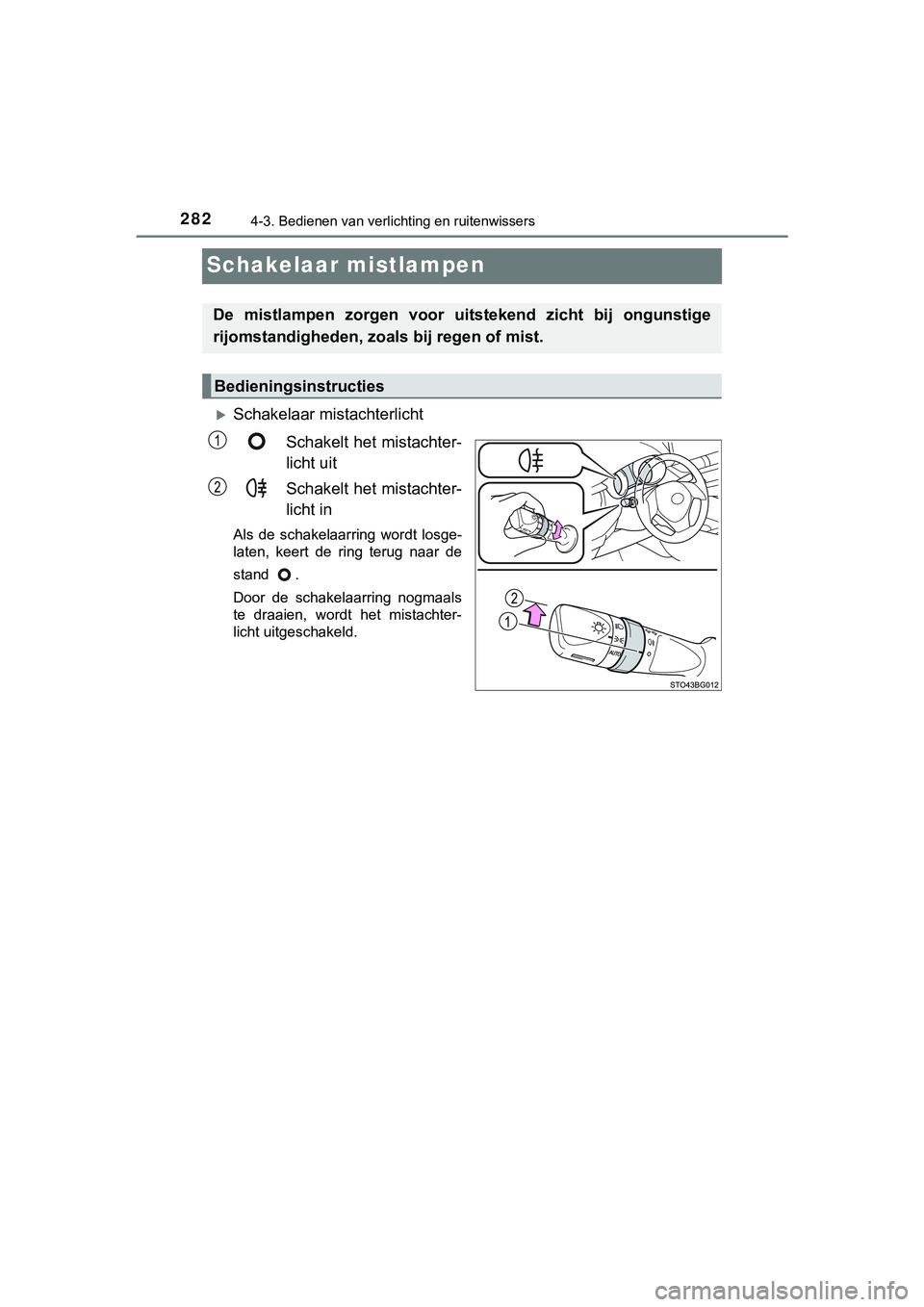 TOYOTA C_HR HYBRID 2018 Instructieboekje (in Dutch) 2824-3. Bedienen van verlichting en ruitenwissers
C-HR_HV_OM_Europe_OM10576E
Schakelaar mistlampen
Schakelaar mistachterlichtSchakelt het mistachter-
licht uit
Schakelt het mistachter-
licht in
Als TOYOTA C_HR HYBRID 2018 Instructieboekje (in Dutch) 2824-3. Bedienen van verlichting en ruitenwissers
C-HR_HV_OM_Europe_OM10576E
Schakelaar mistlampen
Schakelaar mistachterlichtSchakelt het mistachter-
licht uit
Schakelt het mistachter-
licht in
Als