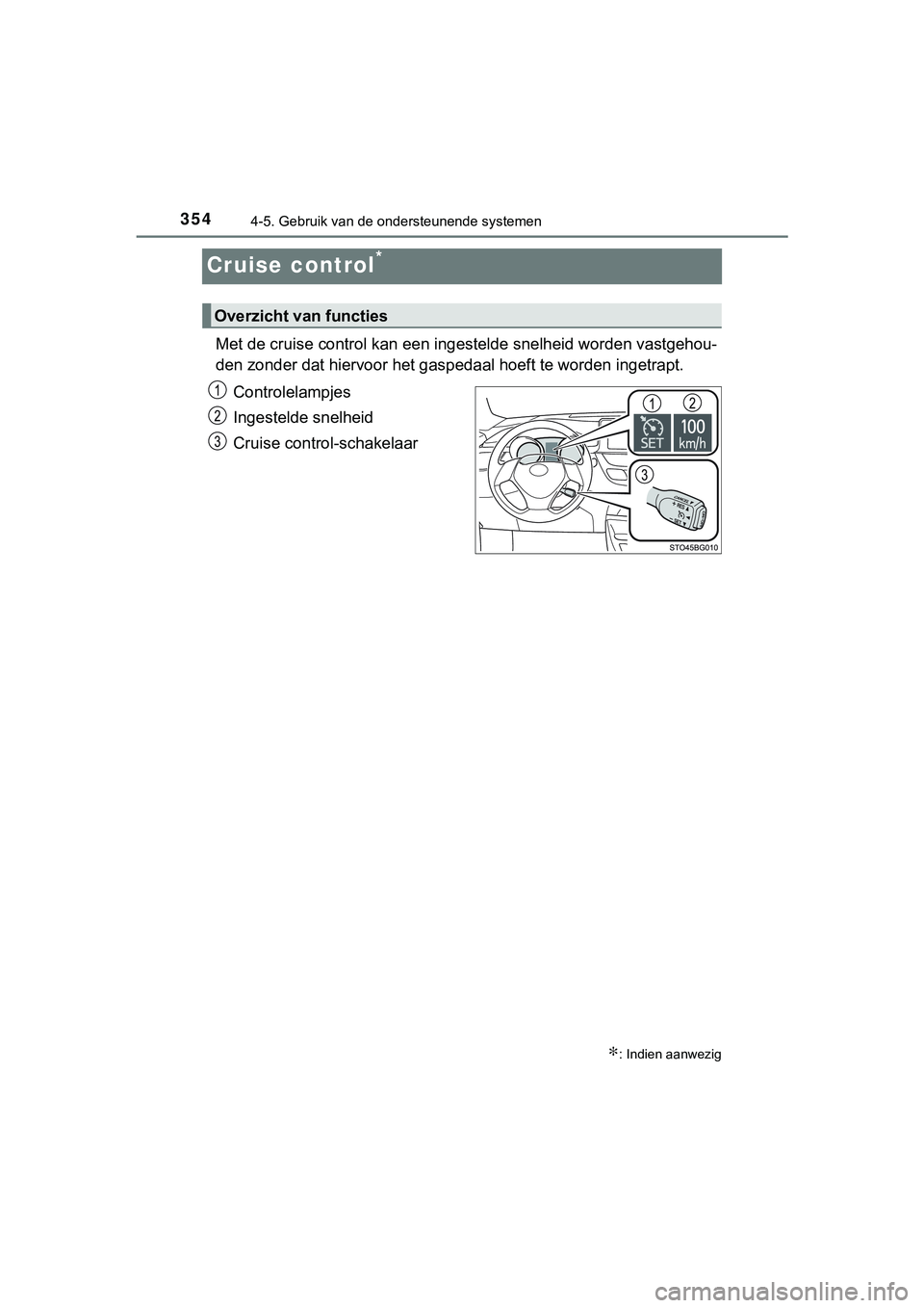 TOYOTA C_HR HYBRID 2018 Instructieboekje (in Dutch) 3544-5. Gebruik van de ondersteunende systemen
C-HR_HV_OM_Europe_OM10576E
Cruise control*
Met de cruise control kan een ingestelde snelheid worden vastgehou-
den zonder dat hiervoor het gas pedaal hoe TOYOTA C_HR HYBRID 2018 Instructieboekje (in Dutch) 3544-5. Gebruik van de ondersteunende systemen
C-HR_HV_OM_Europe_OM10576E
Cruise control*
Met de cruise control kan een ingestelde snelheid worden vastgehou-
den zonder dat hiervoor het gas pedaal hoe