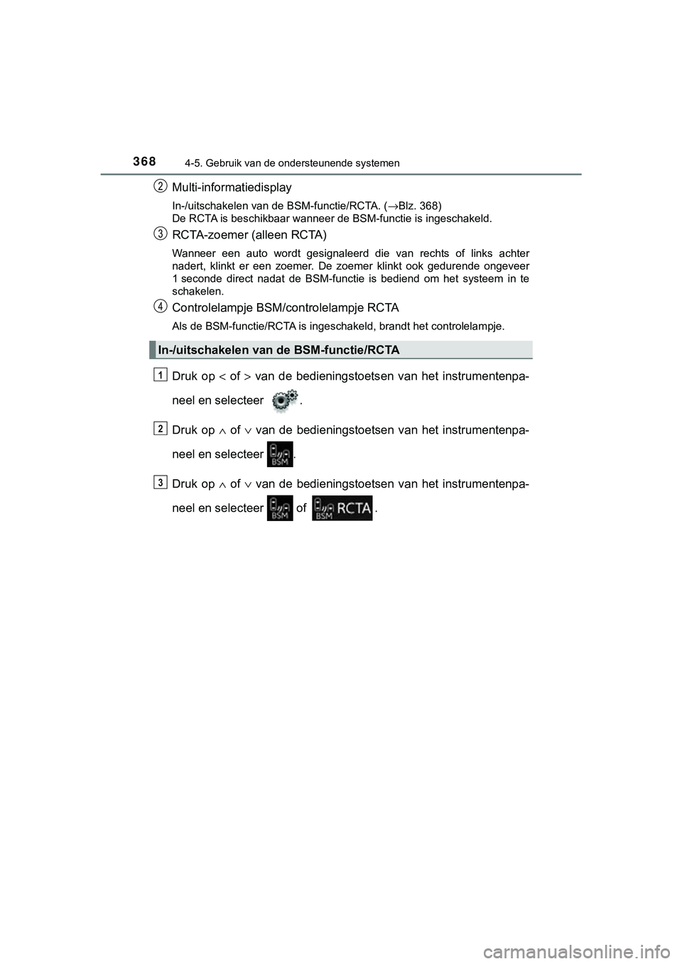 TOYOTA C_HR HYBRID 2018 Instructieboekje (in Dutch) 3684-5. Gebruik van de ondersteunende systemen
C-HR_HV_OM_Europe_OM10576E
Multi-informatiedisplay
In-/uitschakelen van de BSM-functie/RCTA. (→Blz. 368)
De RCTA is beschikbaar wanneer de BSM-functie TOYOTA C_HR HYBRID 2018 Instructieboekje (in Dutch) 3684-5. Gebruik van de ondersteunende systemen
C-HR_HV_OM_Europe_OM10576E
Multi-informatiedisplay
In-/uitschakelen van de BSM-functie/RCTA. (→Blz. 368)
De RCTA is beschikbaar wanneer de BSM-functie