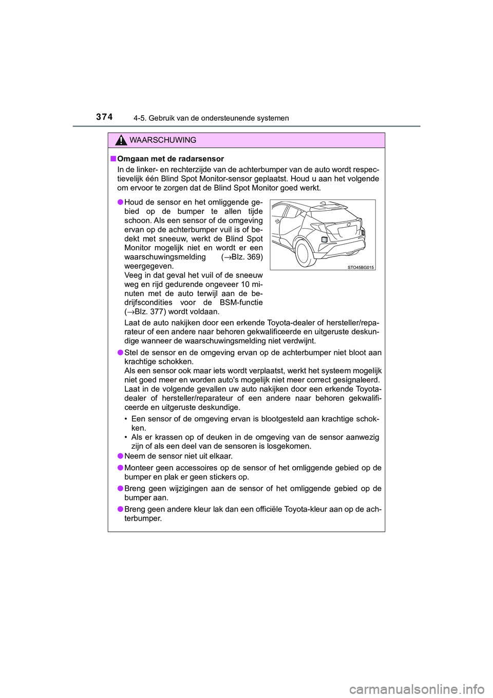 TOYOTA C_HR HYBRID 2018 Instructieboekje (in Dutch) 3744-5. Gebruik van de ondersteunende systemen
C-HR_HV_OM_Europe_OM10576E
WAARSCHUWING
■Omgaan met de radarsensor
In de linker- en rechterzijde van de achterbumper van de auto w ordt respec-
tieveli TOYOTA C_HR HYBRID 2018 Instructieboekje (in Dutch) 3744-5. Gebruik van de ondersteunende systemen
C-HR_HV_OM_Europe_OM10576E
WAARSCHUWING
■Omgaan met de radarsensor
In de linker- en rechterzijde van de achterbumper van de auto w ordt respec-
tieveli