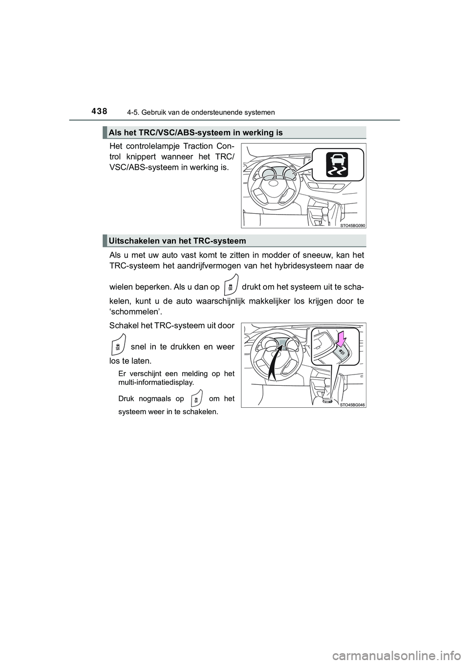 TOYOTA C_HR HYBRID 2018 Instructieboekje (in Dutch) 4384-5. Gebruik van de ondersteunende systemen
C-HR_HV_OM_Europe_OM10576E
Het controlelampje Traction Con-
trol knippert wanneer het TRC/
VSC/ABS-systeem in werking is.
Als u met uw auto v TOYOTA C_HR HYBRID 2018 Instructieboekje (in Dutch) 4384-5. Gebruik van de ondersteunende systemen
C-HR_HV_OM_Europe_OM10576E
Het controlelampje Traction Con-
trol knippert wanneer het TRC/
VSC/ABS-systeem in werking is.
Als u met uw auto v