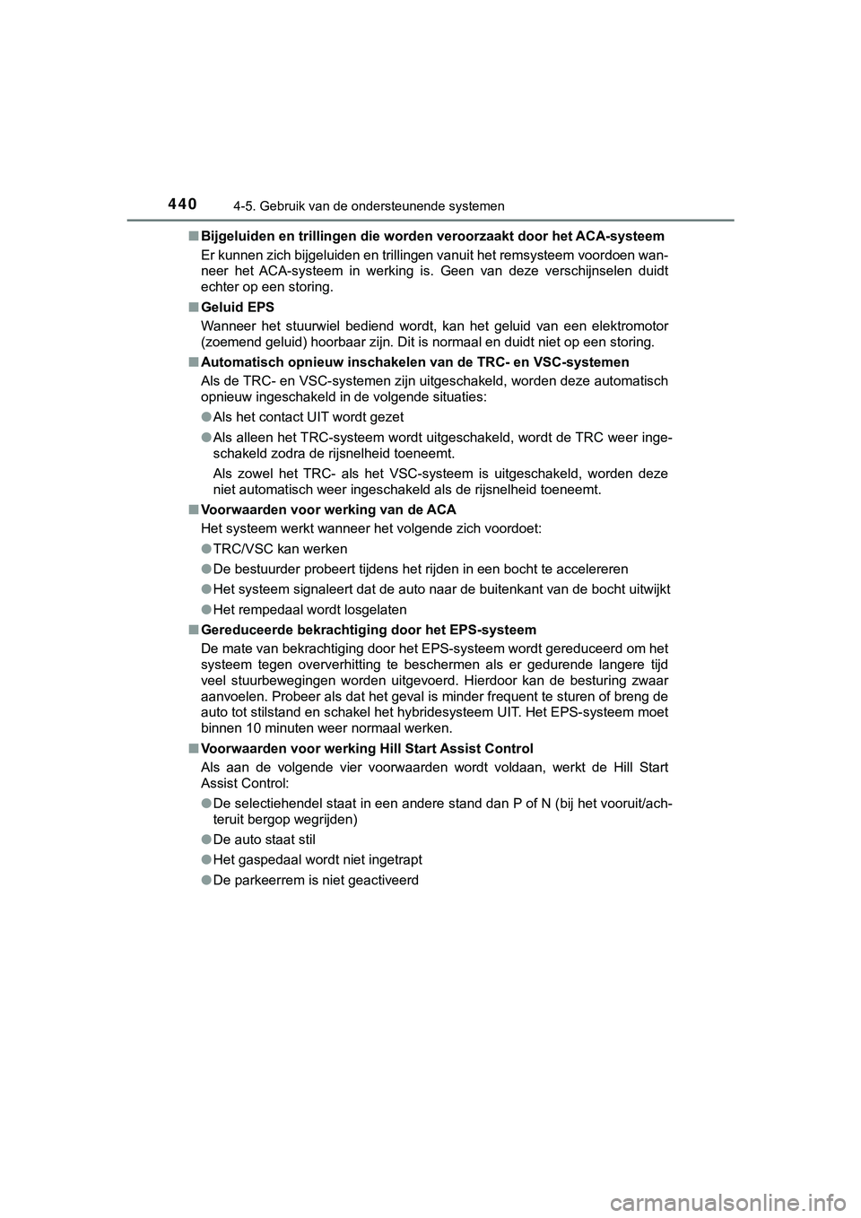 TOYOTA C_HR HYBRID 2018 Instructieboekje (in Dutch) 4404-5. Gebruik van de ondersteunende systemen
C-HR_HV_OM_Europe_OM10576E■
Bijgeluiden en trillingen die wo rden veroorzaakt door het ACA-s ysteem
Er kunnen zich bijgeluiden en trillingen vanuit het TOYOTA C_HR HYBRID 2018 Instructieboekje (in Dutch) 4404-5. Gebruik van de ondersteunende systemen
C-HR_HV_OM_Europe_OM10576E■
Bijgeluiden en trillingen die wo rden veroorzaakt door het ACA-s ysteem
Er kunnen zich bijgeluiden en trillingen vanuit het